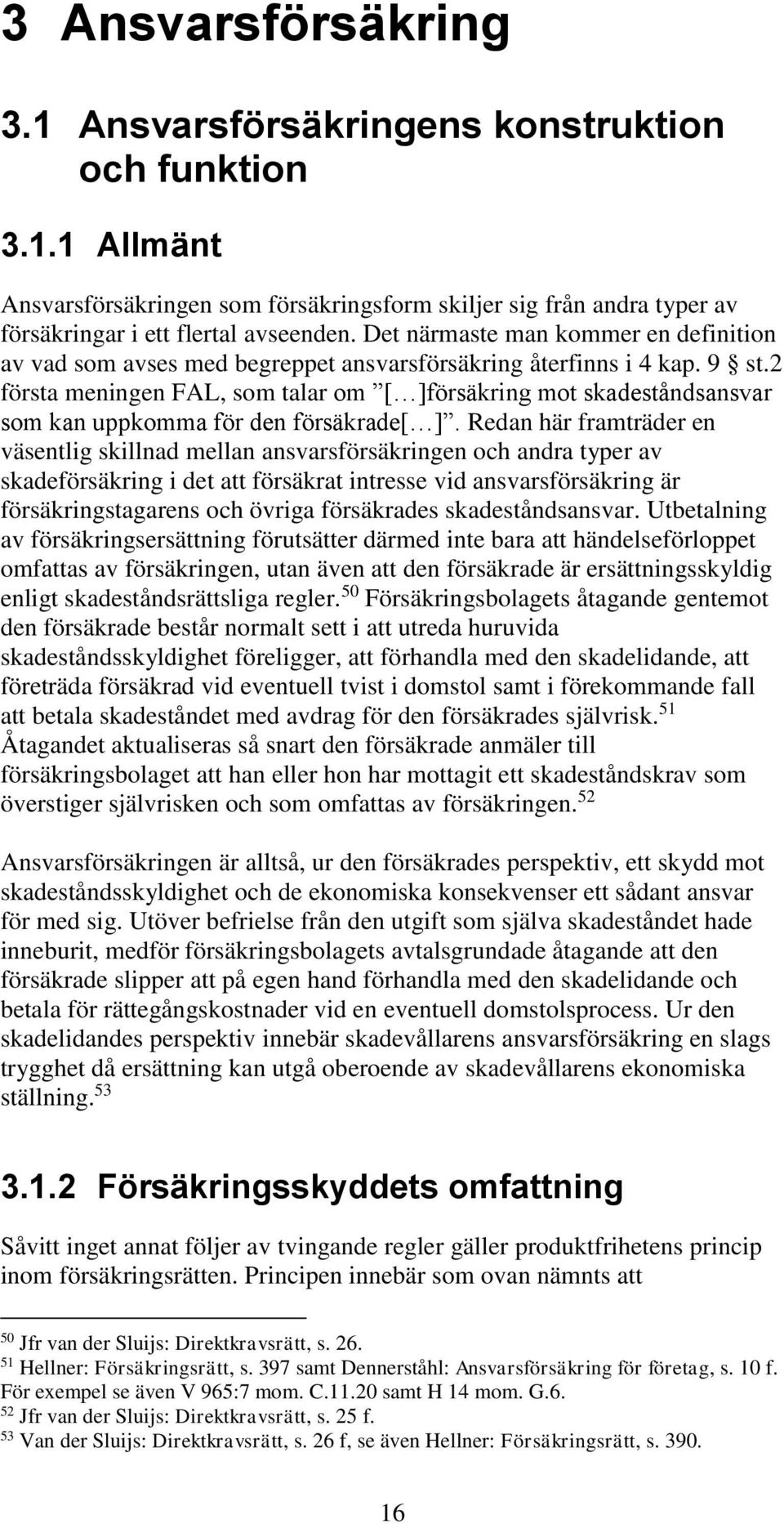 2 första meningen FAL, som talar om [ ]försäkring mot skadeståndsansvar som kan uppkomma för den försäkrade[ ].