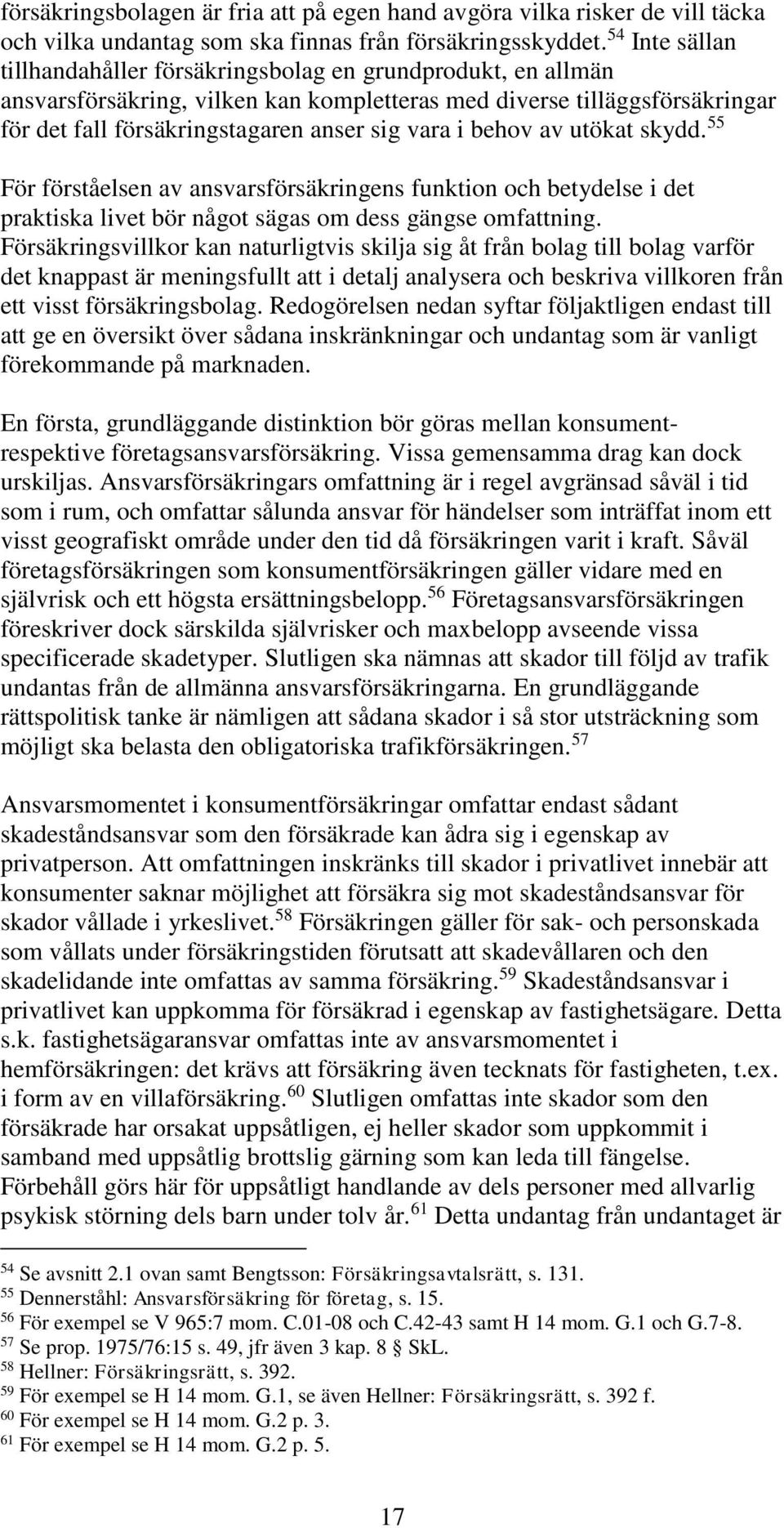 behov av utökat skydd. 55 För förståelsen av ansvarsförsäkringens funktion och betydelse i det praktiska livet bör något sägas om dess gängse omfattning.