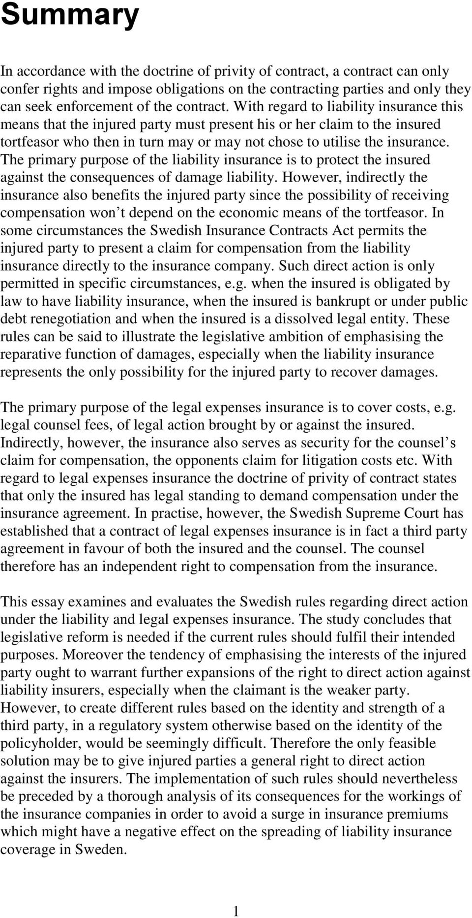 The primary purpose of the liability insurance is to protect the insured against the consequences of damage liability.