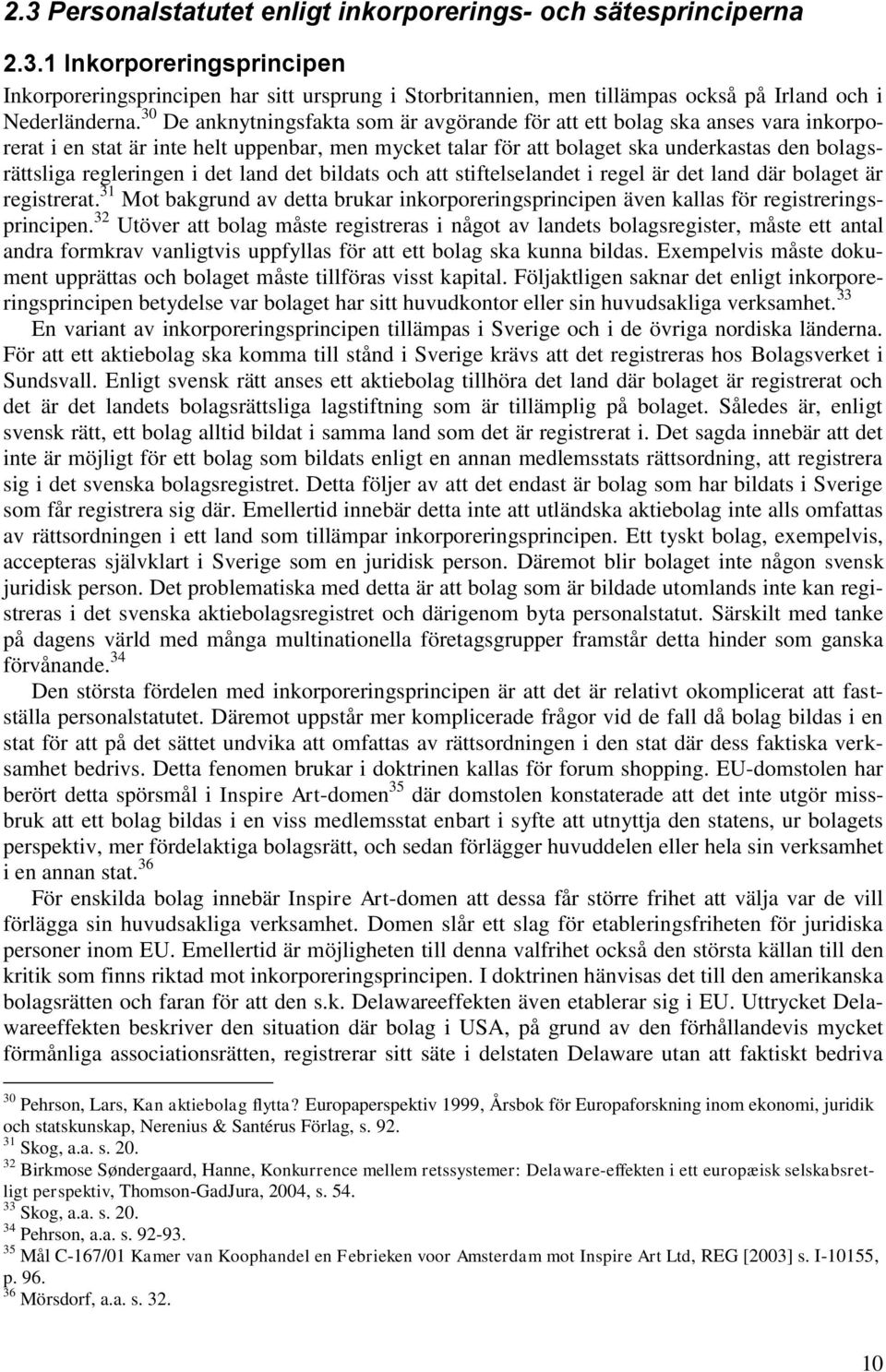 i det land det bildats och att stiftelselandet i regel är det land där bolaget är registrerat. 31 Mot bakgrund av detta brukar inkorporeringsprincipen även kallas för registreringsprincipen.