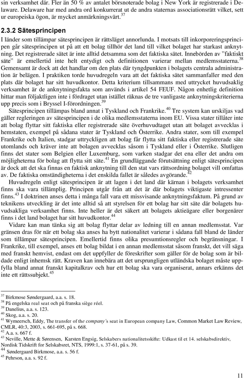 2.3.2 Sätesprincipen I länder som tillämpar sätesprincipen är rättsläget annorlunda.