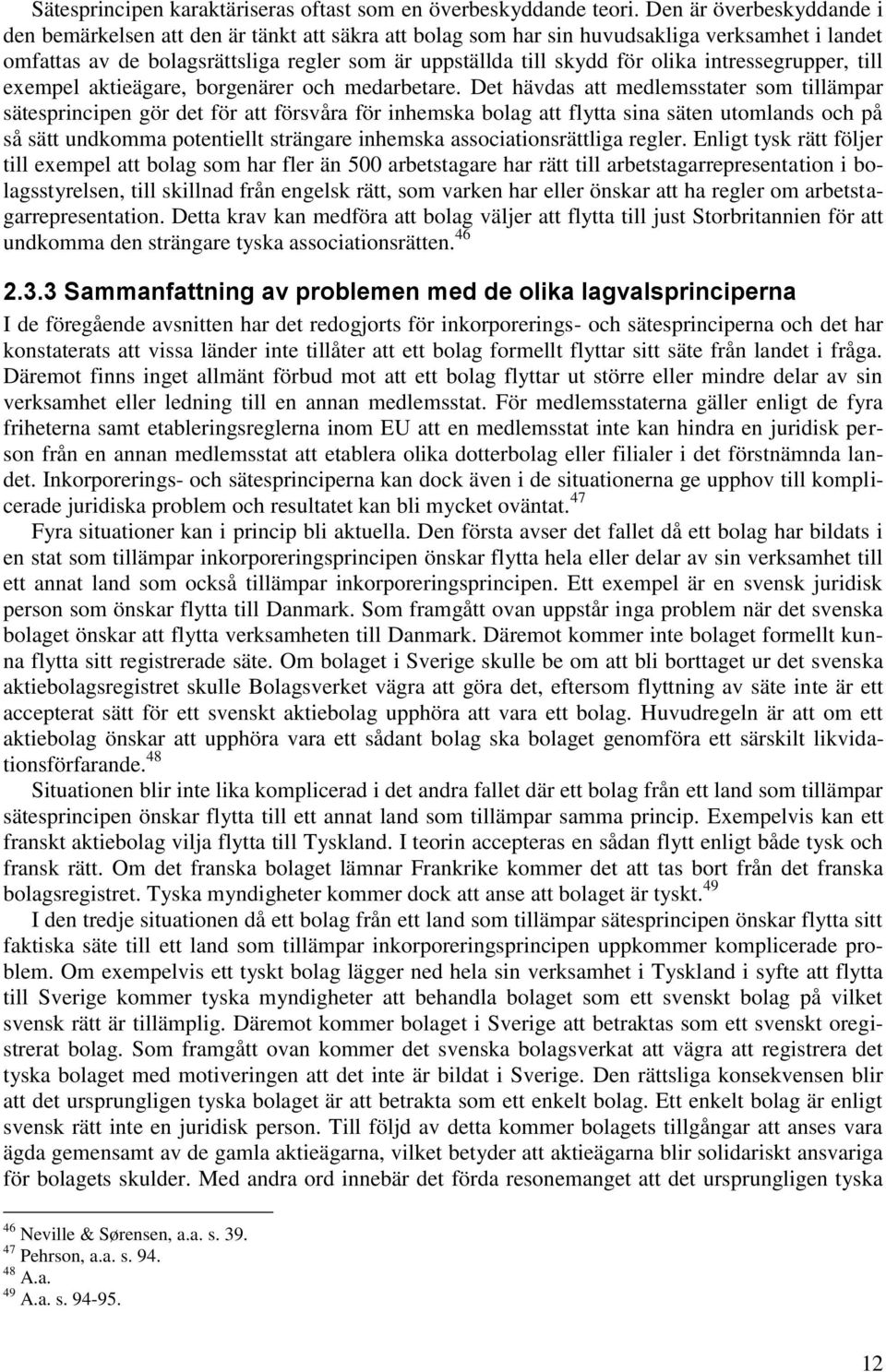 intressegrupper, till exempel aktieägare, borgenärer och medarbetare.