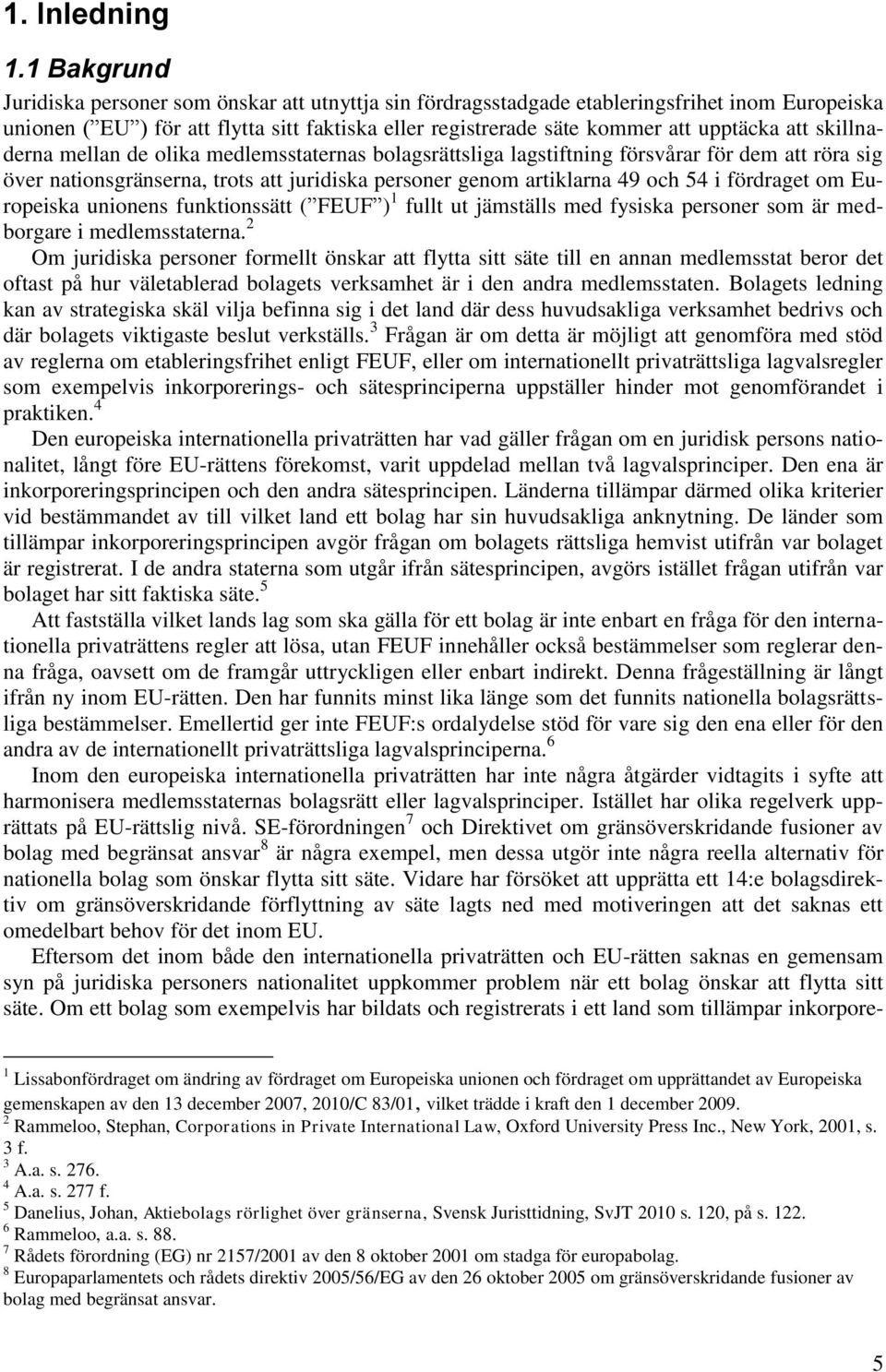 att skillnaderna mellan de olika medlemsstaternas bolagsrättsliga lagstiftning försvårar för dem att röra sig över nationsgränserna, trots att juridiska personer genom artiklarna 49 och 54 i