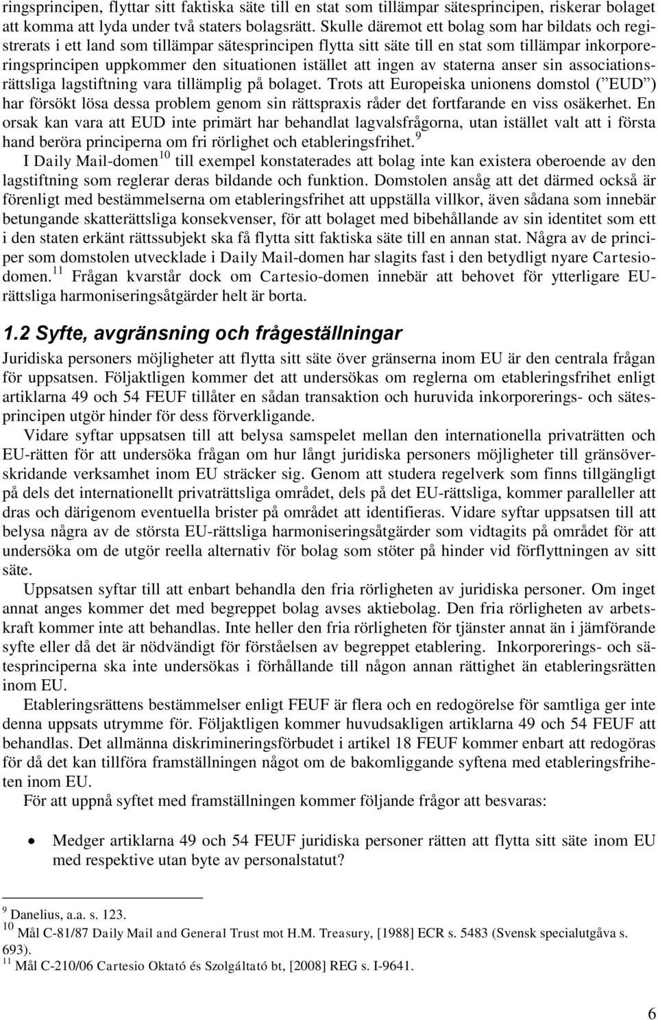 istället att ingen av staterna anser sin associationsrättsliga lagstiftning vara tillämplig på bolaget.
