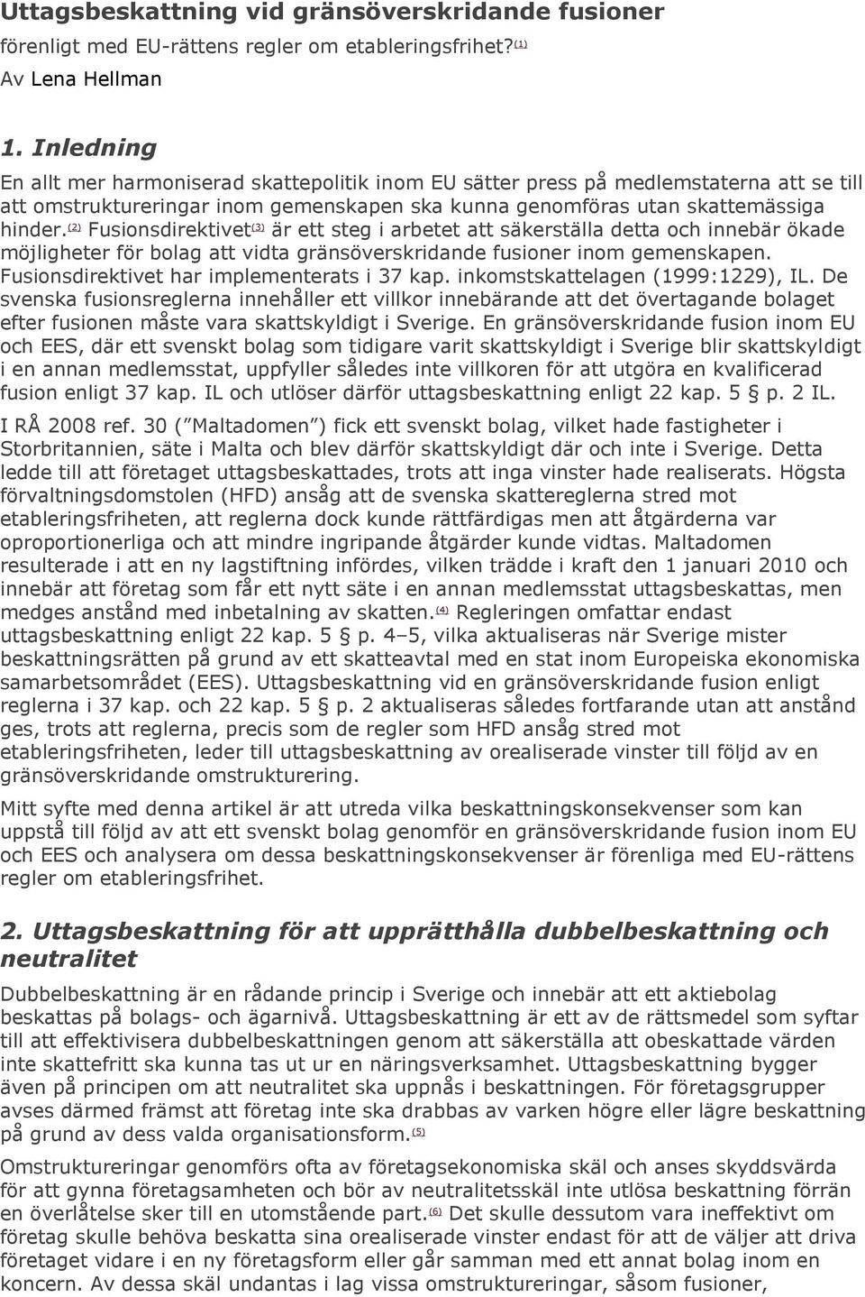 (2) Fusionsdirektivet (3) är ett steg i arbetet att säkerställa detta och innebär ökade möjligheter för bolag att vidta gränsöverskridande fusioner inom gemenskapen.