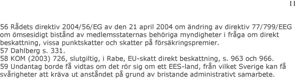 58 KOM (2003) 726, slutgiltig, i Rabe, EU-skatt direkt beskattning, s. 963 och 966.