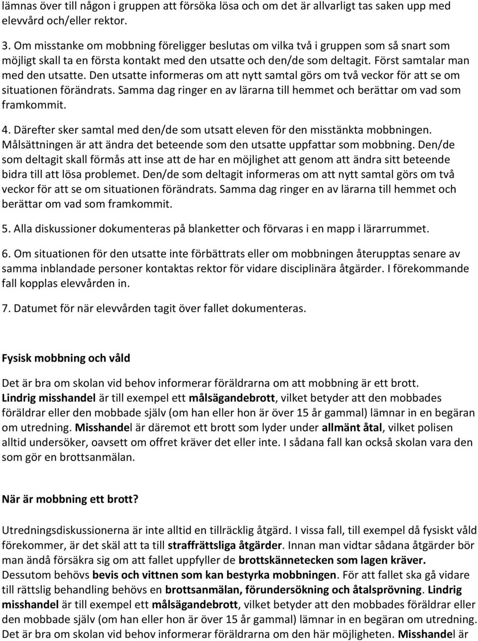 Den utsatte informeras om att nytt samtal görs om två veckor för att se om situationen förändrats. Samma dag ringer en av lärarna till hemmet och berättar om vad som framkommit. 4.