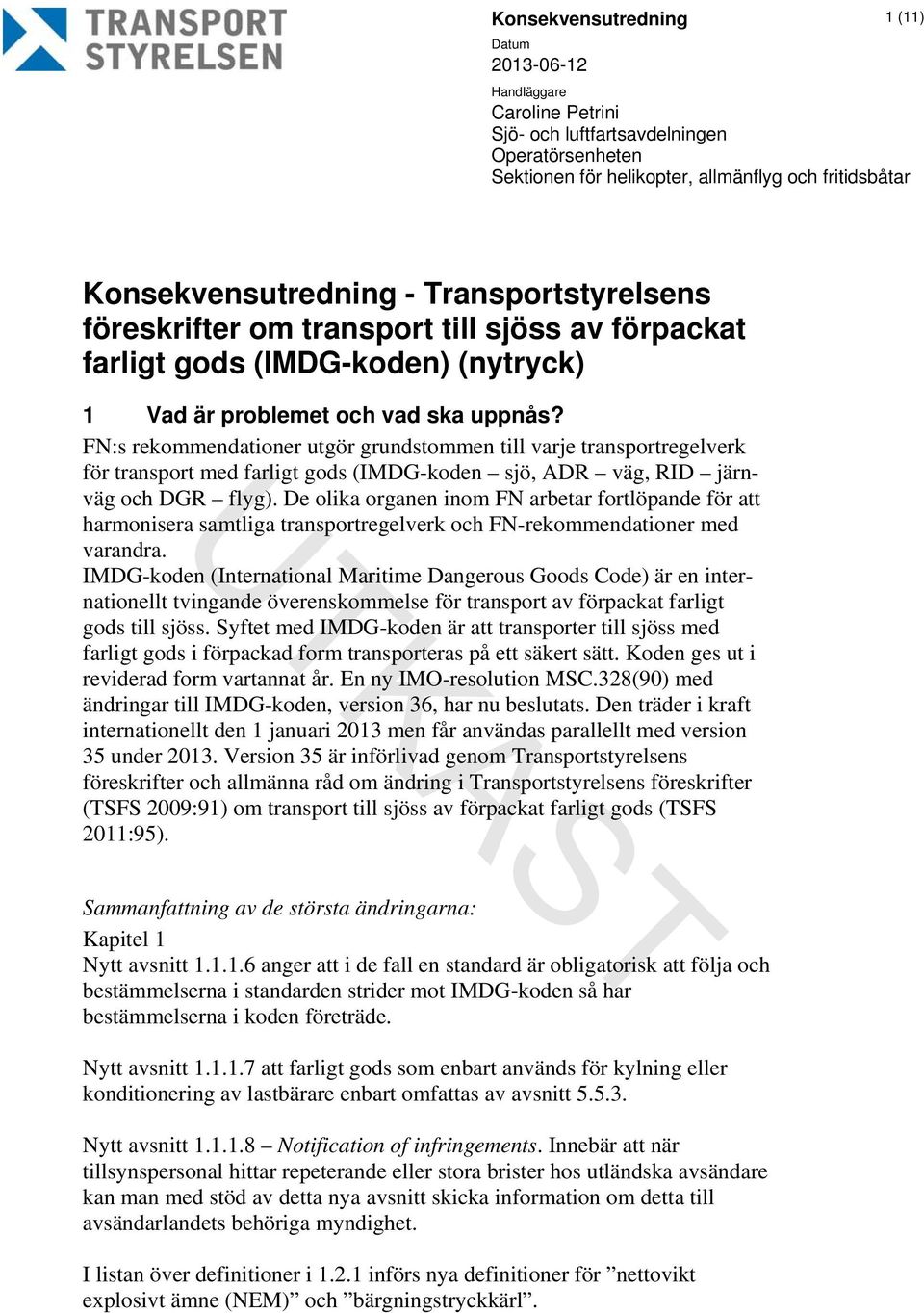 FN:s rekommendationer utgör grundstommen till varje transportregelverk för transport med farligt gods (IMDG-koden sjö, ADR väg, RID järnväg och DGR flyg).