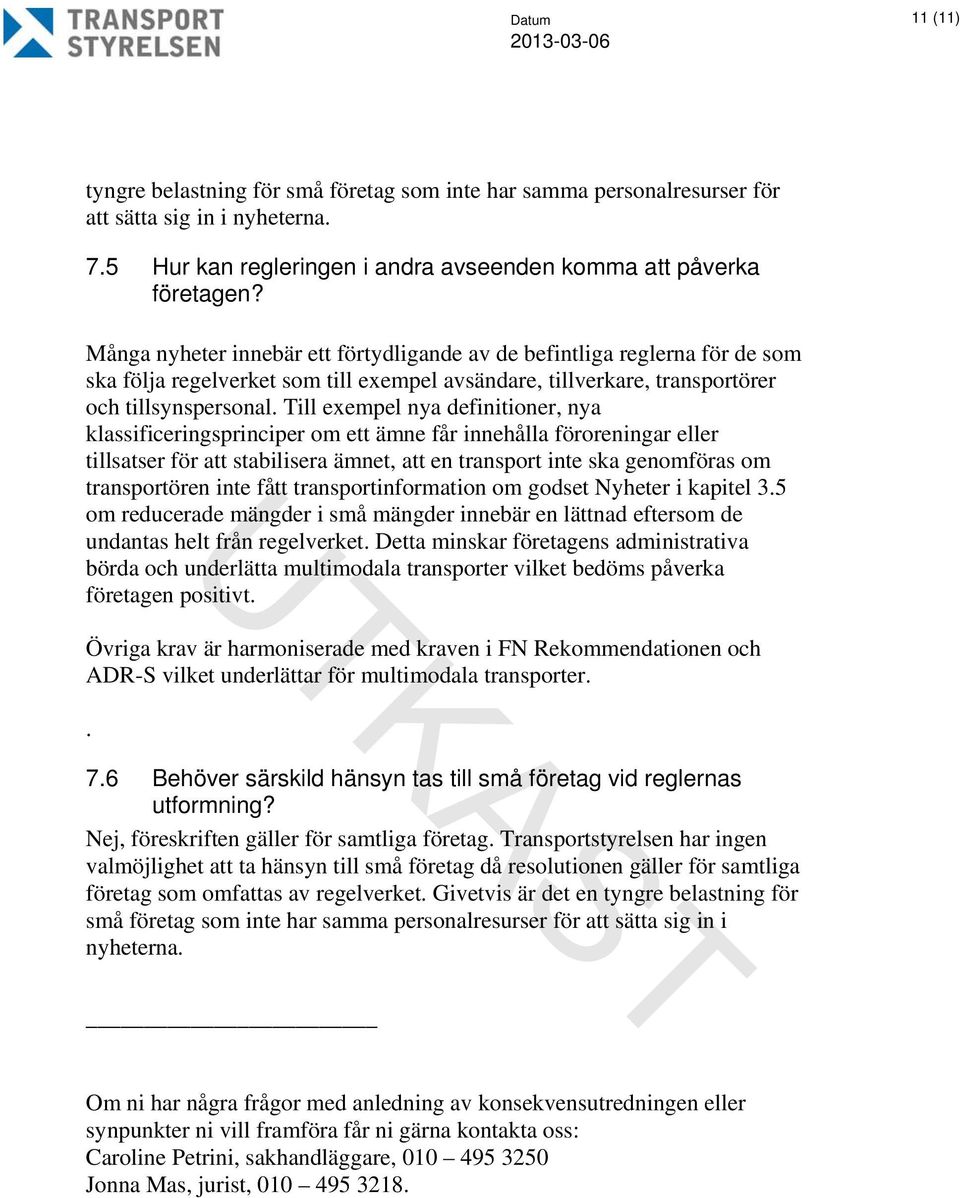 Till exempel nya definitioner, nya klassificeringsprinciper om ett ämne får innehålla föroreningar eller tillsatser för att stabilisera ämnet, att en transport inte ska genomföras om transportören