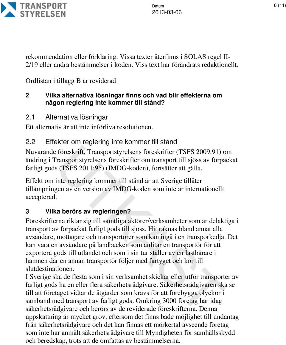 2.2 Effekter om reglering inte kommer till stånd Nuvarande föreskrift, Transportstyrelsens föreskrifter (TSFS 2009:91) om ändring i Transportstyrelsens föreskrifter om transport till sjöss av