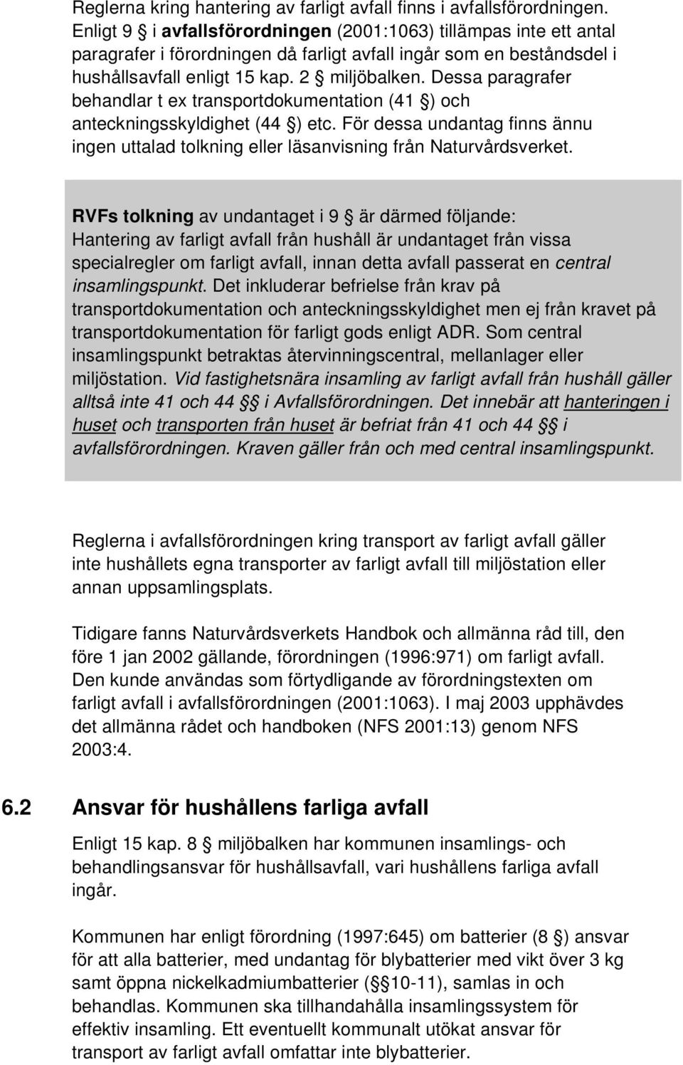Dessa paragrafer behandlar t ex transportdokumentation (41 ) och anteckningsskyldighet (44 ) etc. För dessa undantag finns ännu ingen uttalad tolkning eller läsanvisning från Naturvårdsverket.