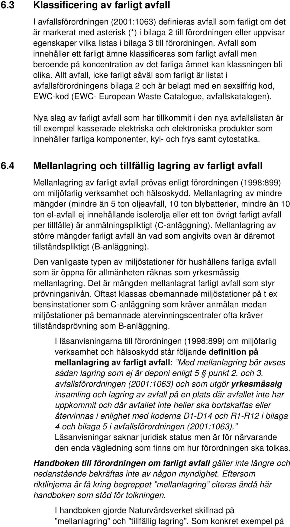 Allt avfall, icke farligt såväl som farligt är listat i avfallsförordningens bilaga 2 och är belagt med en sexsiffrig kod, EWC-kod (EWC- European Waste Catalogue, avfallskatalogen).