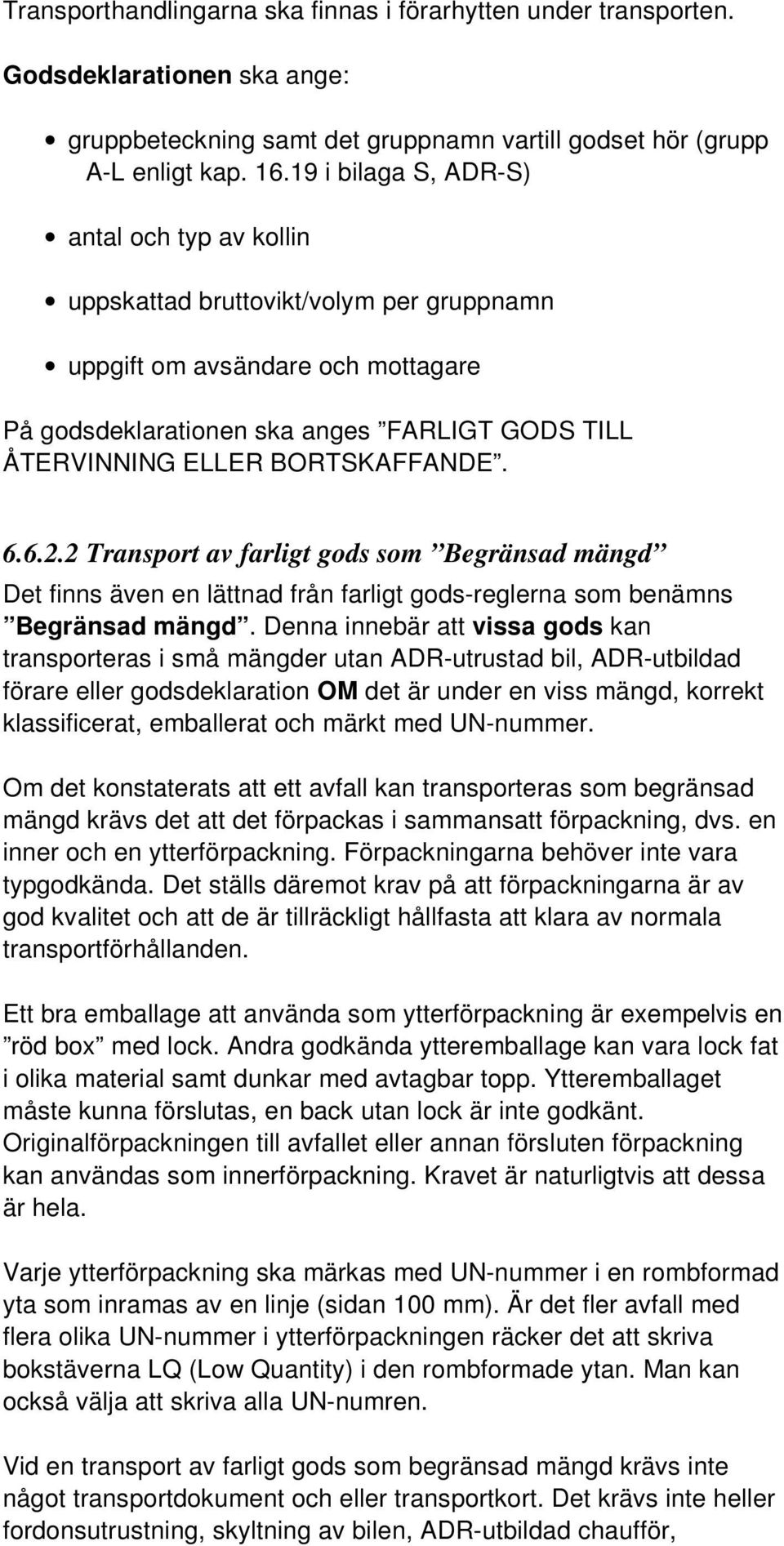 BORTSKAFFANDE. 6.6.2.2 Transport av farligt gods som Begränsad mängd Det finns även en lättnad från farligt gods-reglerna som benämns Begränsad mängd.