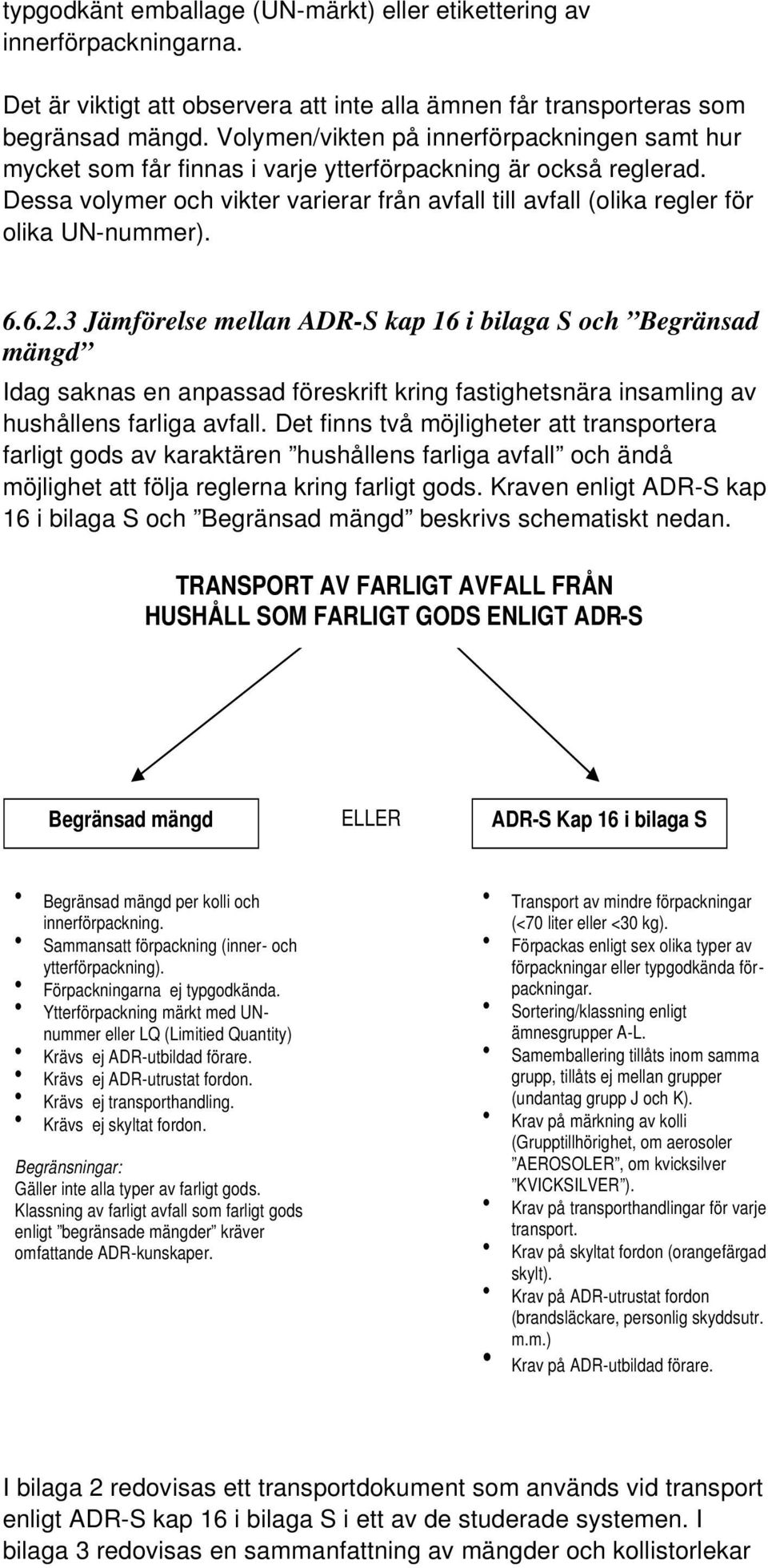 Dessa volymer och vikter varierar från avfall till avfall (olika regler för olika UN-nummer). 6.6.2.