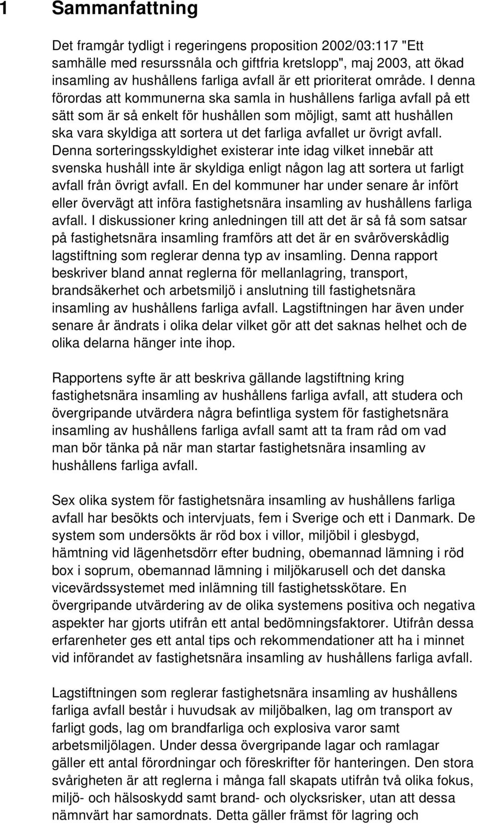 I denna förordas att kommunerna ska samla in hushållens farliga avfall på ett sätt som är så enkelt för hushållen som möjligt, samt att hushållen ska vara skyldiga att sortera ut det farliga avfallet