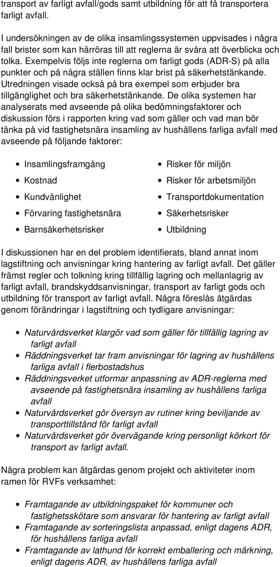 Exempelvis följs inte reglerna om farligt gods (ADR-S) på alla punkter och på några ställen finns klar brist på säkerhetstänkande.