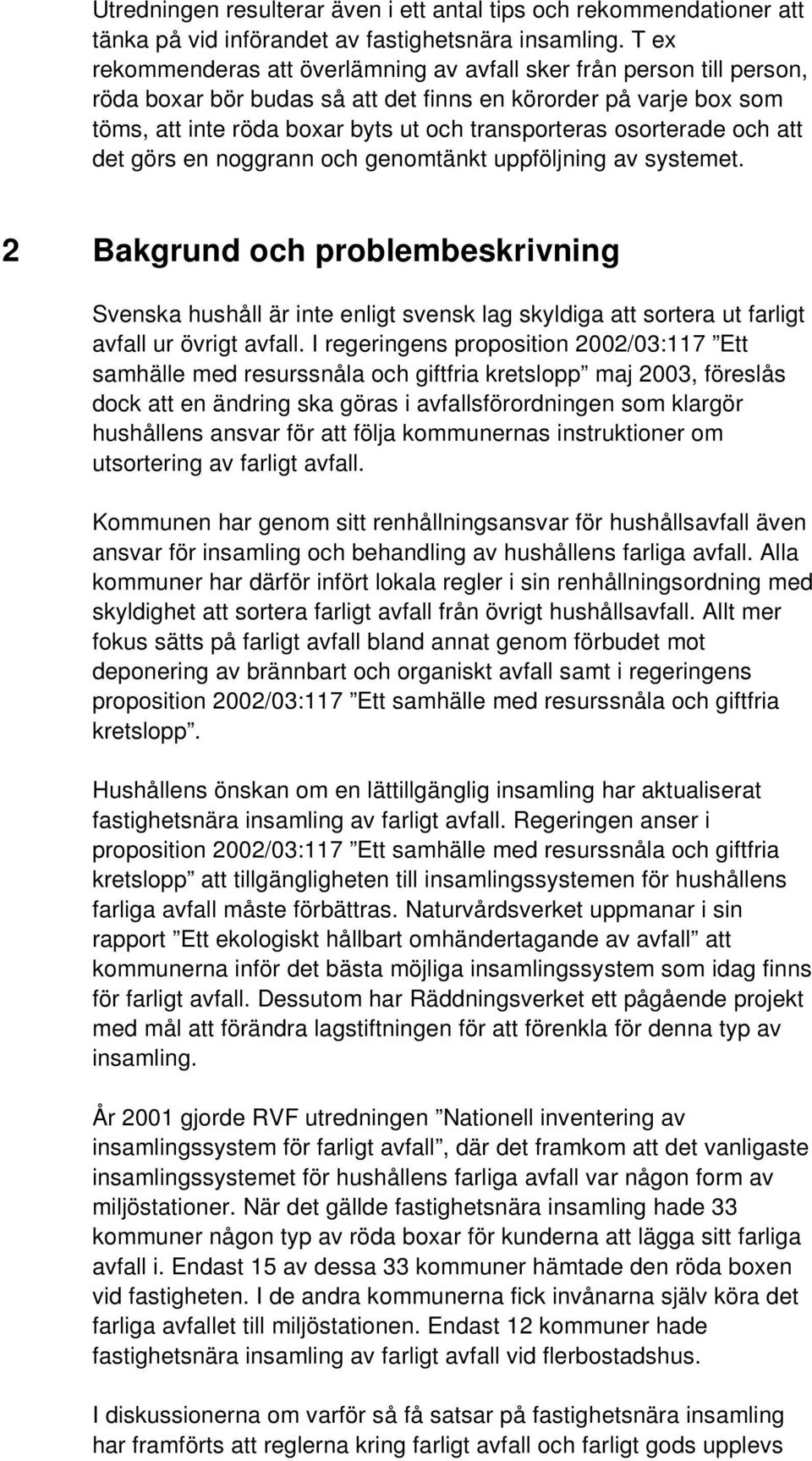 osorterade och att det görs en noggrann och genomtänkt uppföljning av systemet.