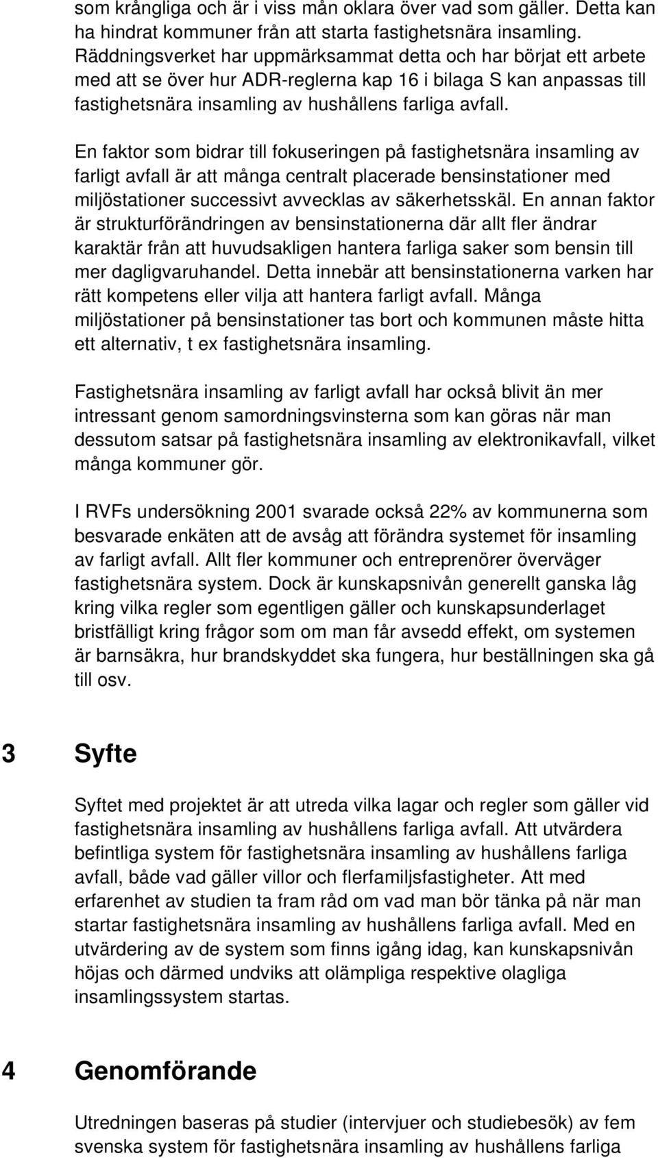 En faktor som bidrar till fokuseringen på fastighetsnära insamling av farligt avfall är att många centralt placerade bensinstationer med miljöstationer successivt avvecklas av säkerhetsskäl.