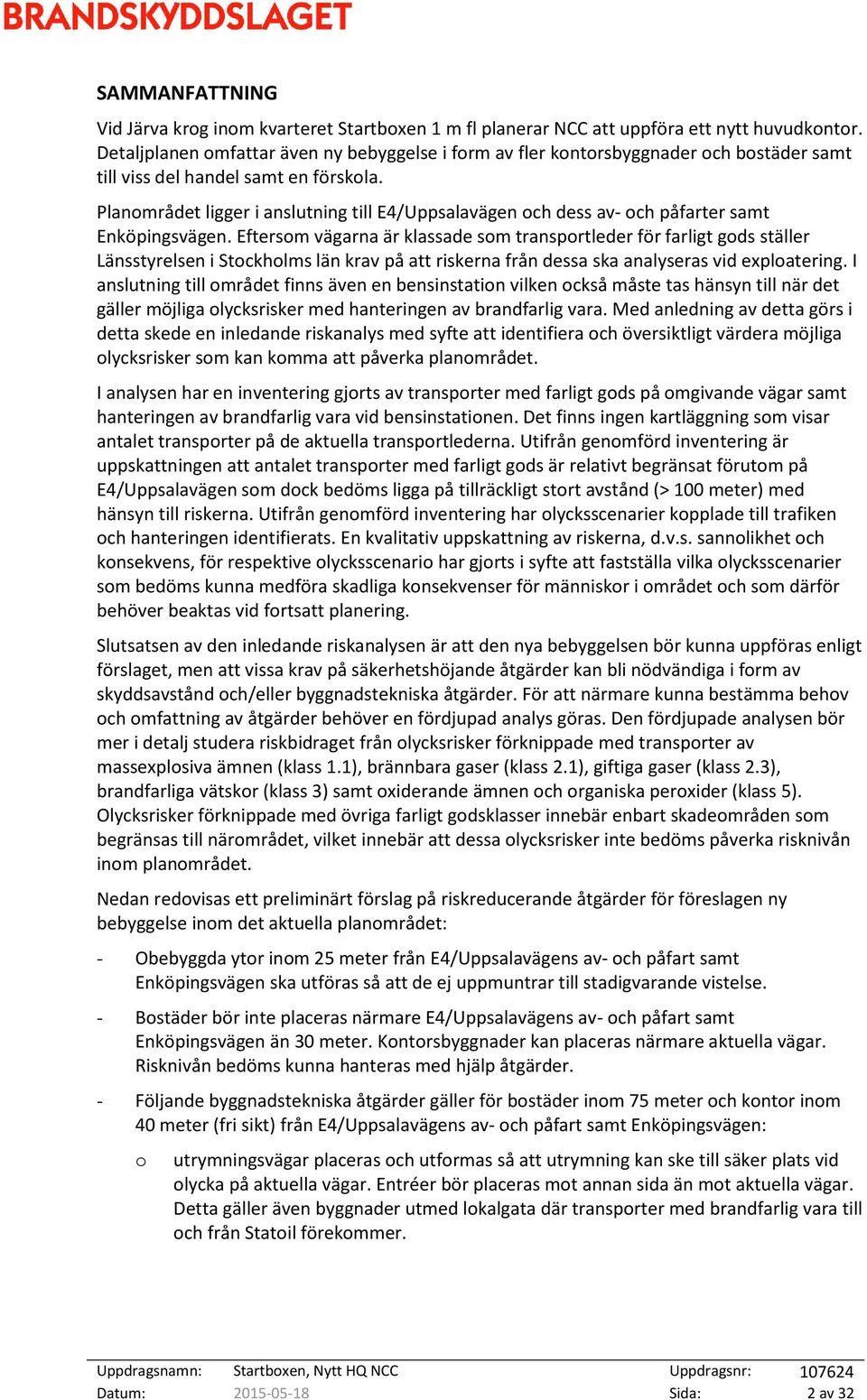 Planområdet ligger i anslutning till E4/Uppsalavägen och dess av- och påfarter samt Enköpingsvägen.