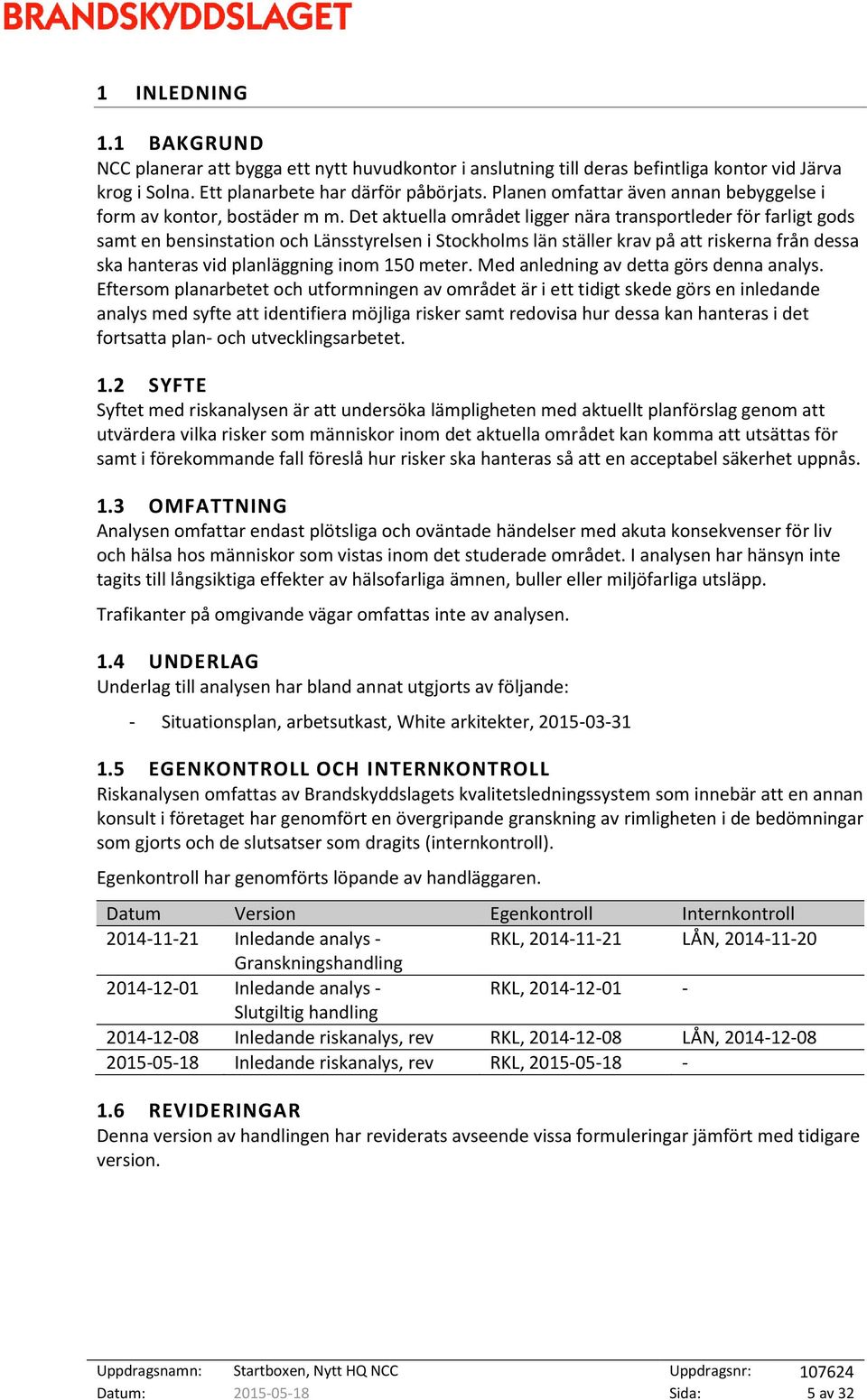 Det aktuella området ligger nära transportleder för farligt gods samt en bensinstation och Länsstyrelsen i Stockholms län ställer krav på att riskerna från dessa ska hanteras vid planläggning inom