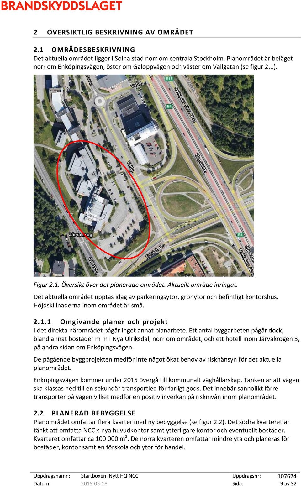 Det aktuella området upptas idag av parkeringsytor, grönytor och befintligt kontorshus. Höjdskillnaderna inom området är små. 2.1.