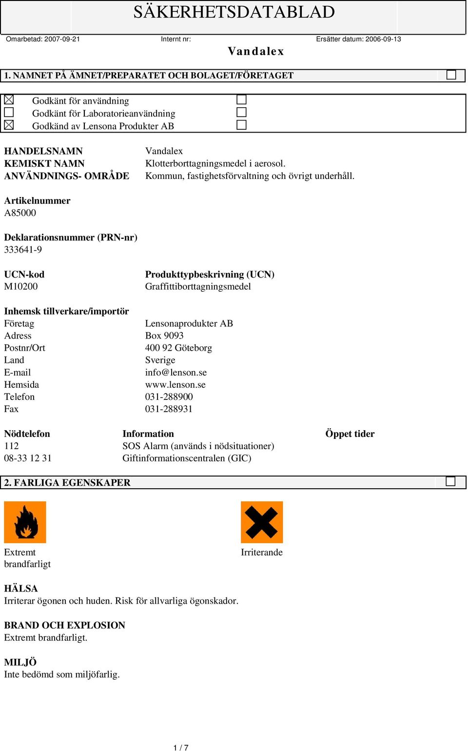 Artikelnummer A85000 Deklarationsnummer (PRN-nr) 333641-9 UCN-kod M10200 Produkttypbeskrivning (UCN) Graffittiborttagningsmedel Inhemsk tillverkare/importör Företag Lensonaprodukter AB Adress Box