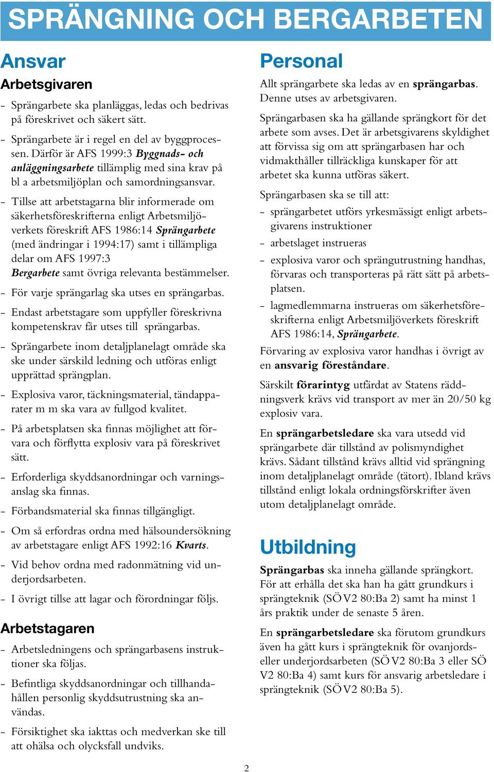 - Tillse att arbetstagarna blir informerade om säkerhetsföreskrifterna enligt Arbetsmiljöverkets föreskrift AFS 1986:14 Sprängarbete (med ändringar i 1994:17) samt i tillämpliga delar om AFS 1997:3