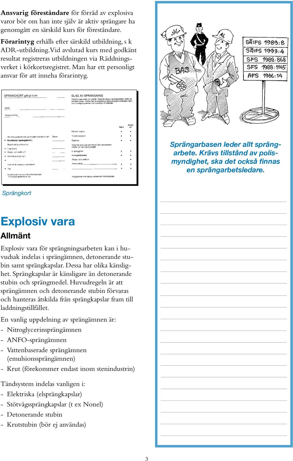 Man har ett personligt ansvar för att inneha förarintyg. Sprängarbasen leder allt sprängarbete. Krävs tillstånd av polismyndighet, ska det också finnas en sprängarbetsledare.