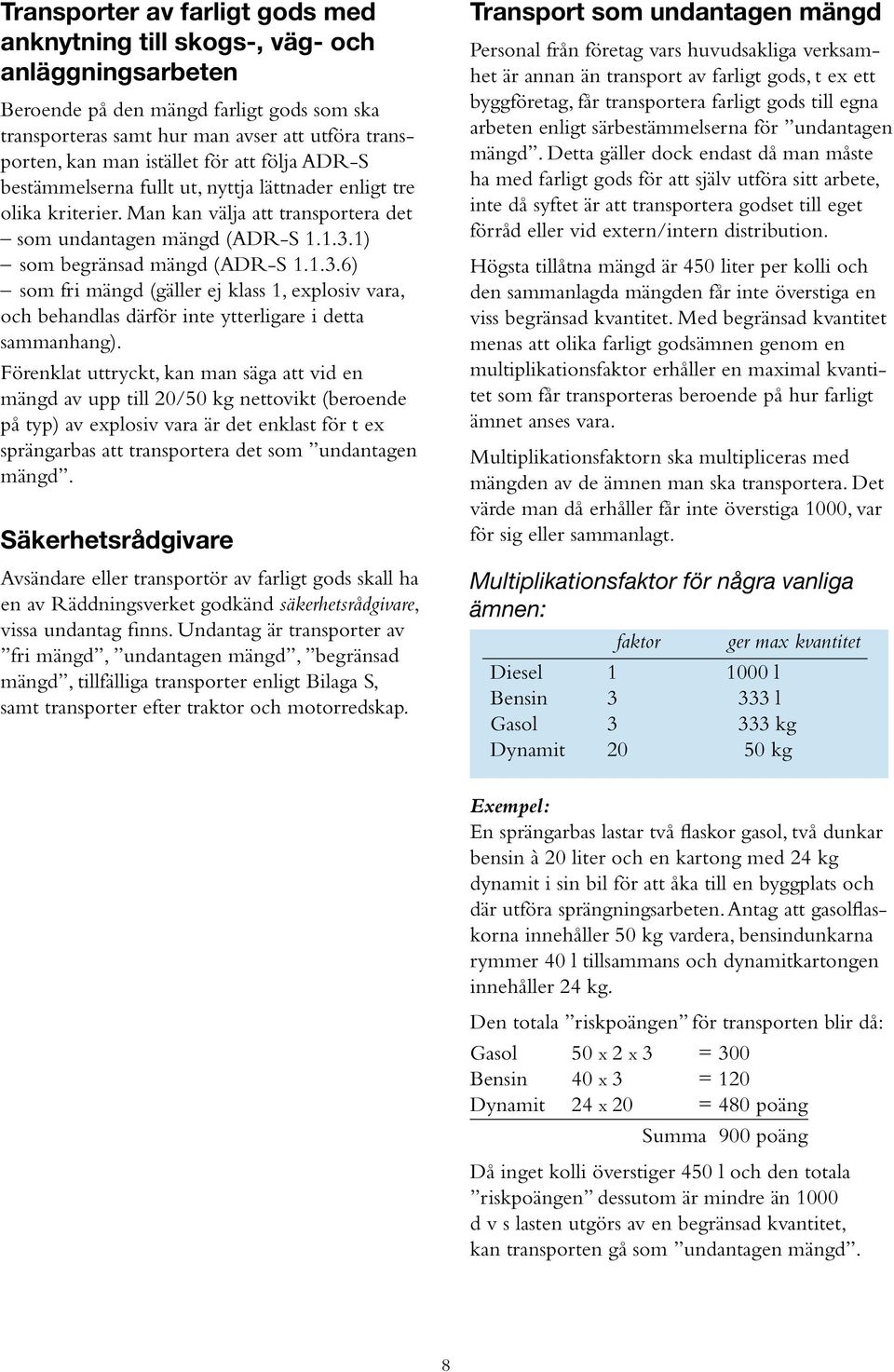 1.3.6) som fri mängd (gäller ej klass 1, explosiv vara, och behandlas därför inte ytterligare i detta sammanhang).