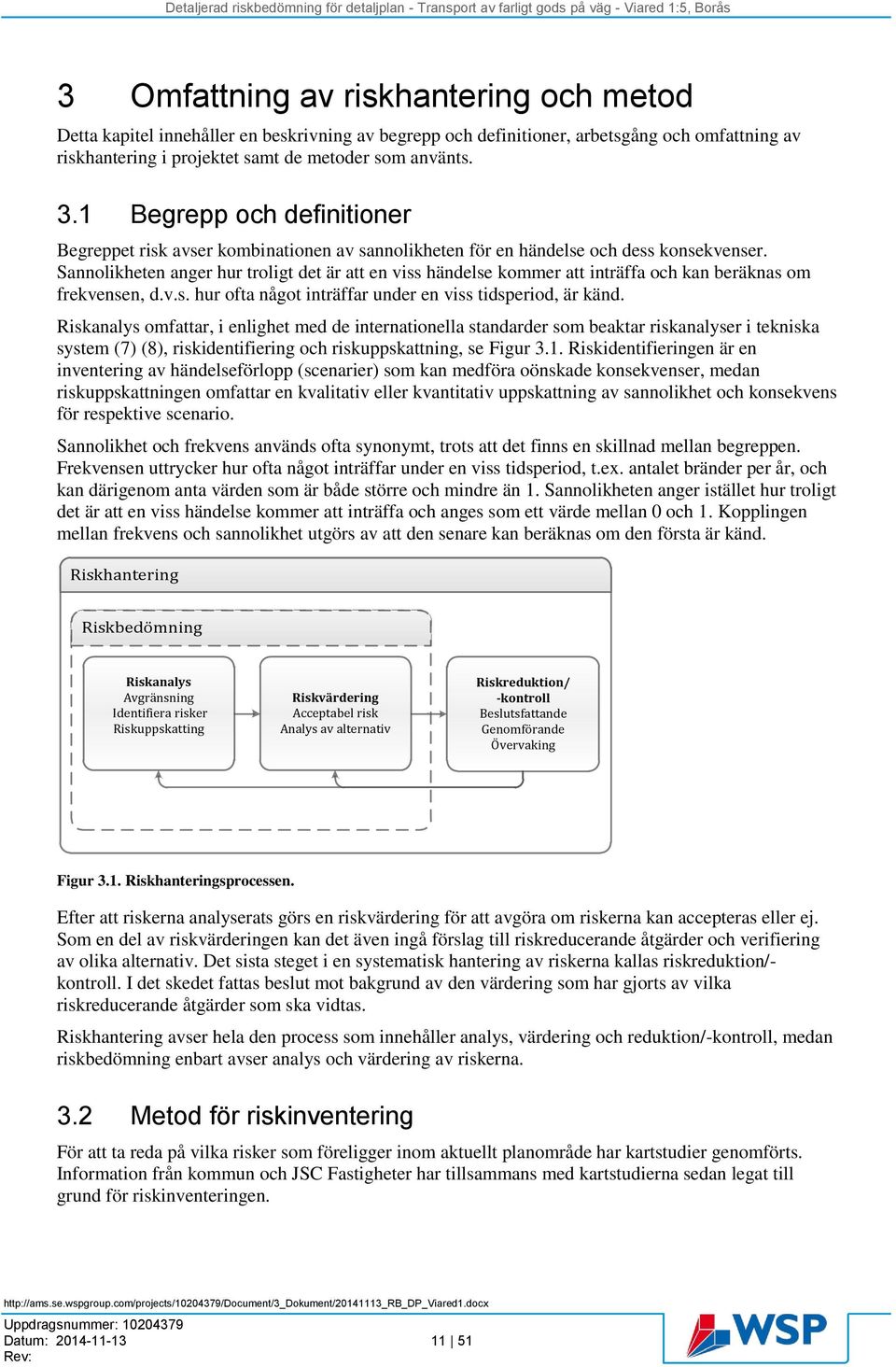 Sannolikheten anger hur troligt det är att en viss händelse kommer att inträffa och kan beräknas om frekvensen, d.v.s. hur ofta något inträffar under en viss tidsperiod, är känd.