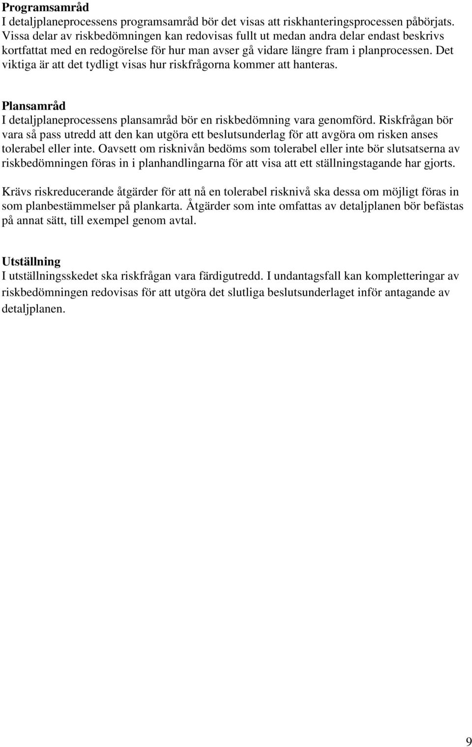 Det viktiga är att det tydligt visas hur riskfrågorna kommer att hanteras. Plansamråd I detaljplaneprocessens plansamråd bör en riskbedömning vara genomförd.