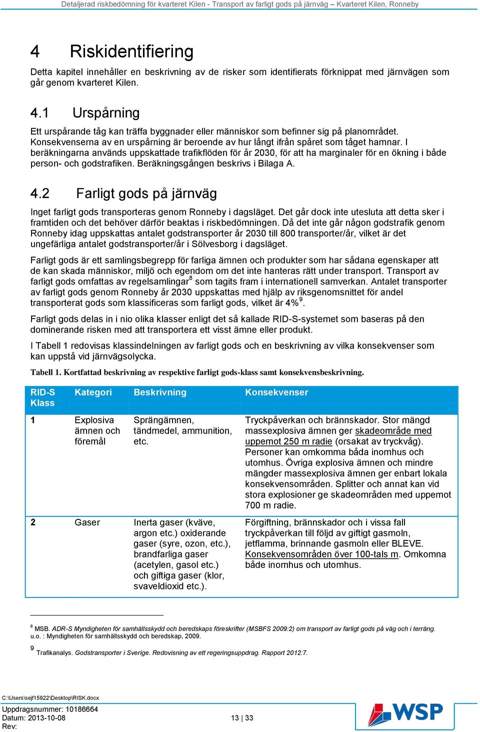 I beräkningarna används uppskattade trafikflöden för år 2030, för att ha marginaler för en ökning i både person- och godstrafiken. Beräkningsgången beskrivs i Bilaga A. 4.