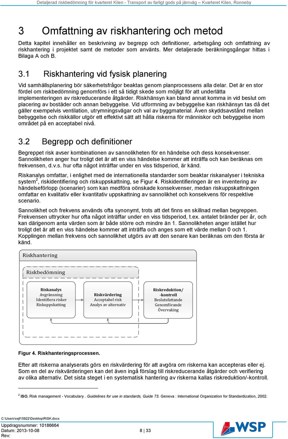 Det är en stor fördel om riskbedömning genomförs i ett så tidigt skede som möjligt för att underlätta implementeringen av riskreducerande åtgärder.