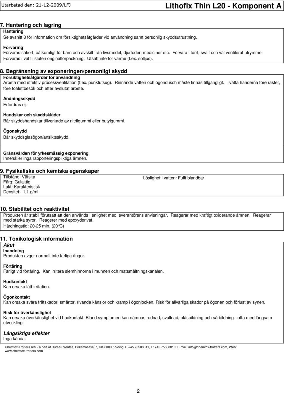 Utsätt inte för värme (t.ex. solljus). 8. Begränsning av exponeringen/personligt skydd Försiktighetsåtgärder för användning Arbeta med effektiv processventilation (t.ex. punktutsug).