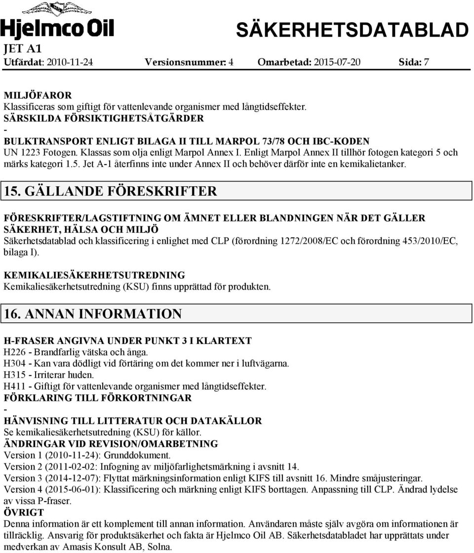 Enligt Marpol Annex II tillhör fotogen kategori 5 och märks kategori 1.5. Jet A1 återfinns inte under Annex II och behöver därför inte en kemikalietanker. 15.