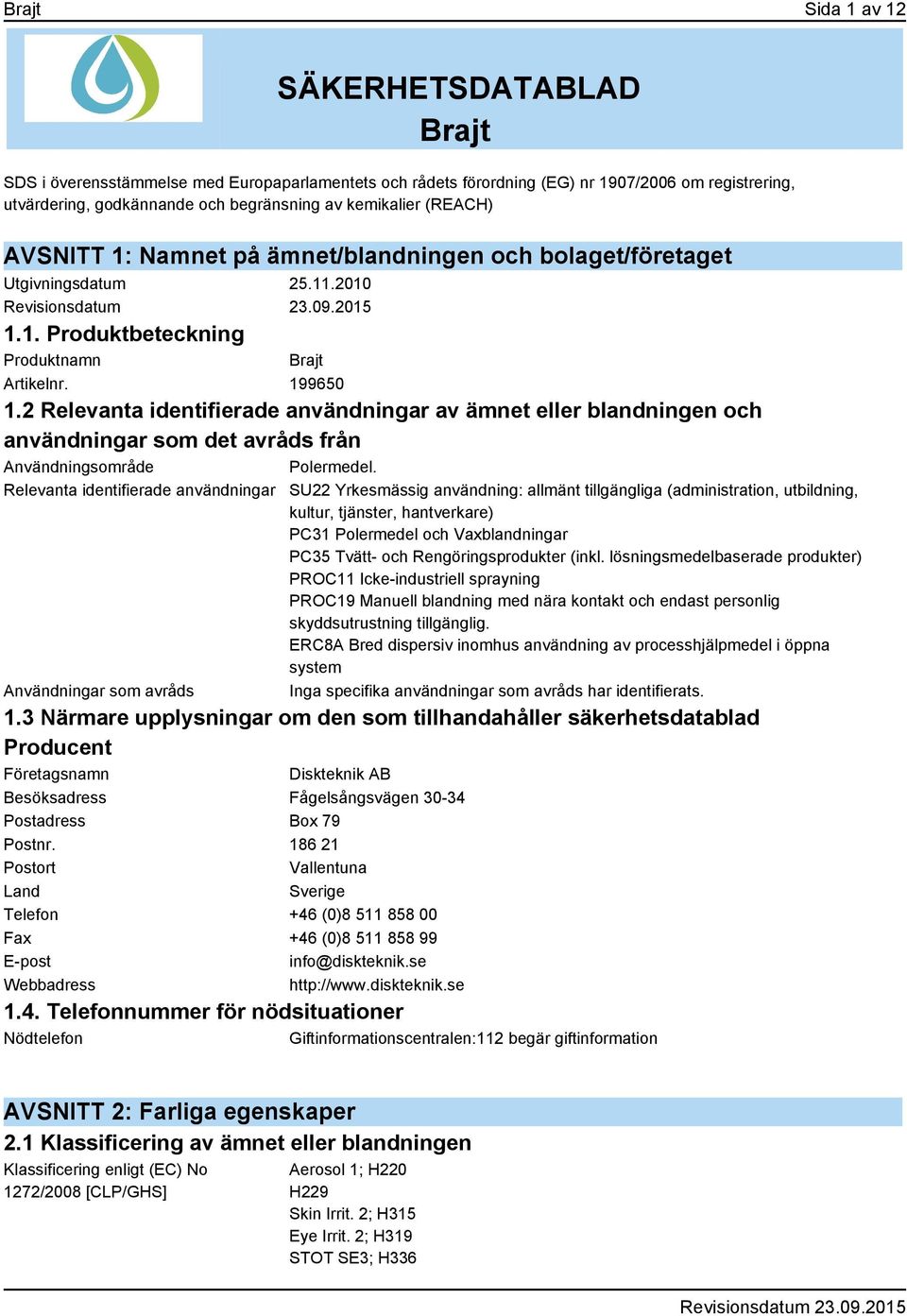 2 Relevanta identifierade användningar av ämnet eller blandningen och användningar som det avråds från Användningsområde Polermedel.