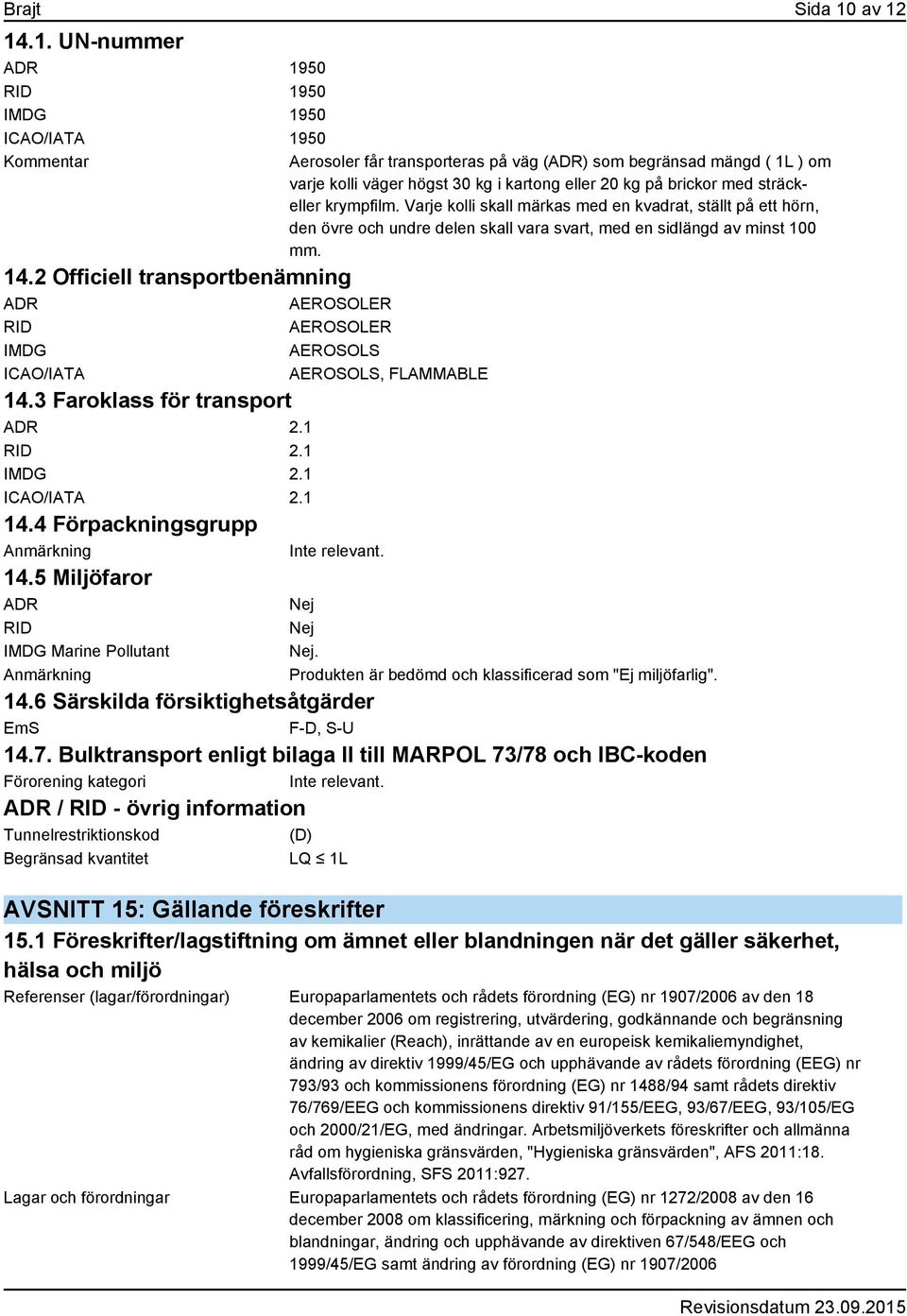 4 Förpackningsgrupp Anmärkning Inte relevant. 14.