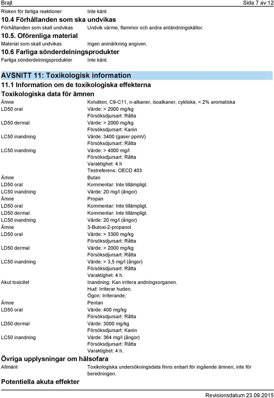 1 Information om de toxikologiska effekterna Toxikologiska data för ämnen Kolväten, C9-C11, n-alkaner, isoalkaner, cykliska, < 2% aromatiska LD50 oral LD50 dermal LC50 inandning LC50 inandning LD50