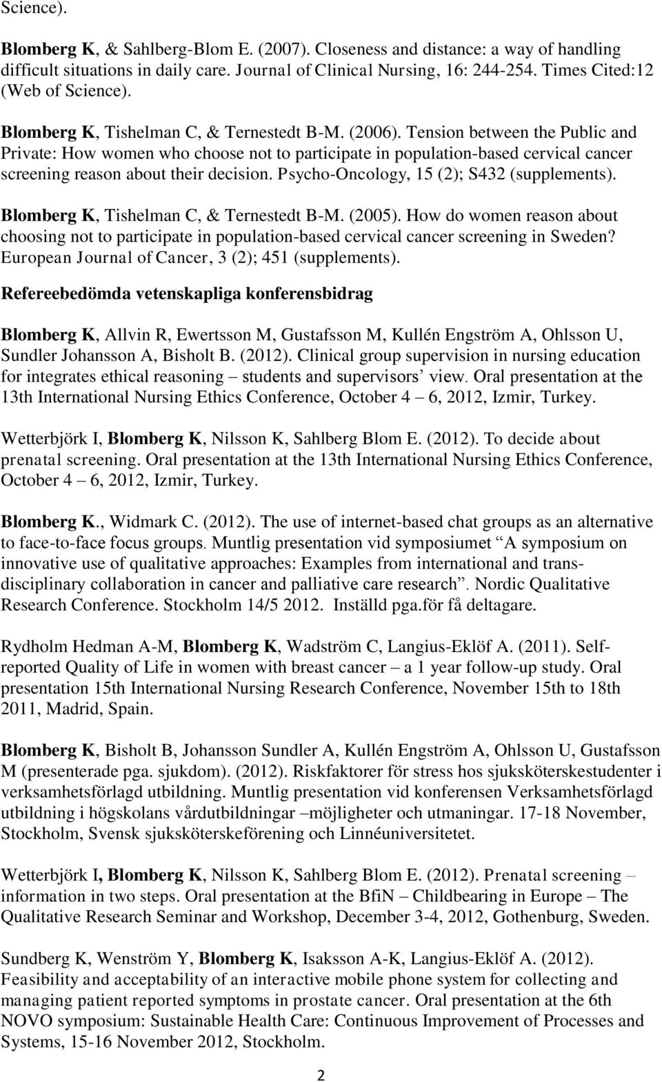 Tension between the Public and Private: How women who choose not to participate in population-based cervical cancer screening reason about their decision. Psycho-Oncology, 15 (2); S432 (supplements).