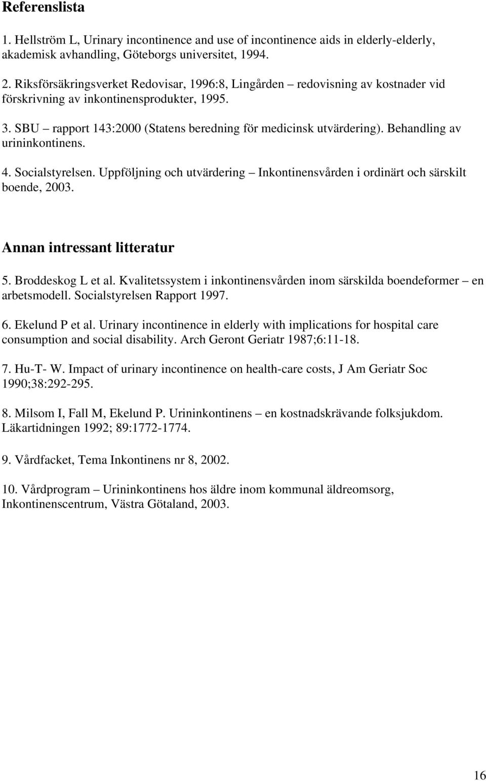 Behandling av urininkontinens. 4. Socialstyrelsen. Uppföljning och utvärdering Inkontinensvården i ordinärt och särskilt boende, 2003. Annan intressant litteratur 5. Broddeskog L et al.