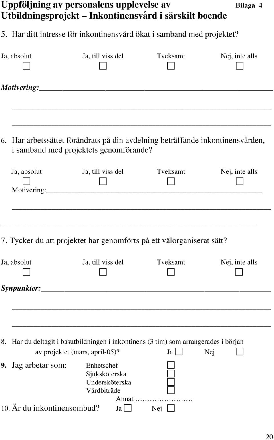 Ja, absolut Ja, till viss del Tveksamt Nej, inte alls Motivering: 7. Tycker du att projektet har genomförts på ett välorganiserat sätt?