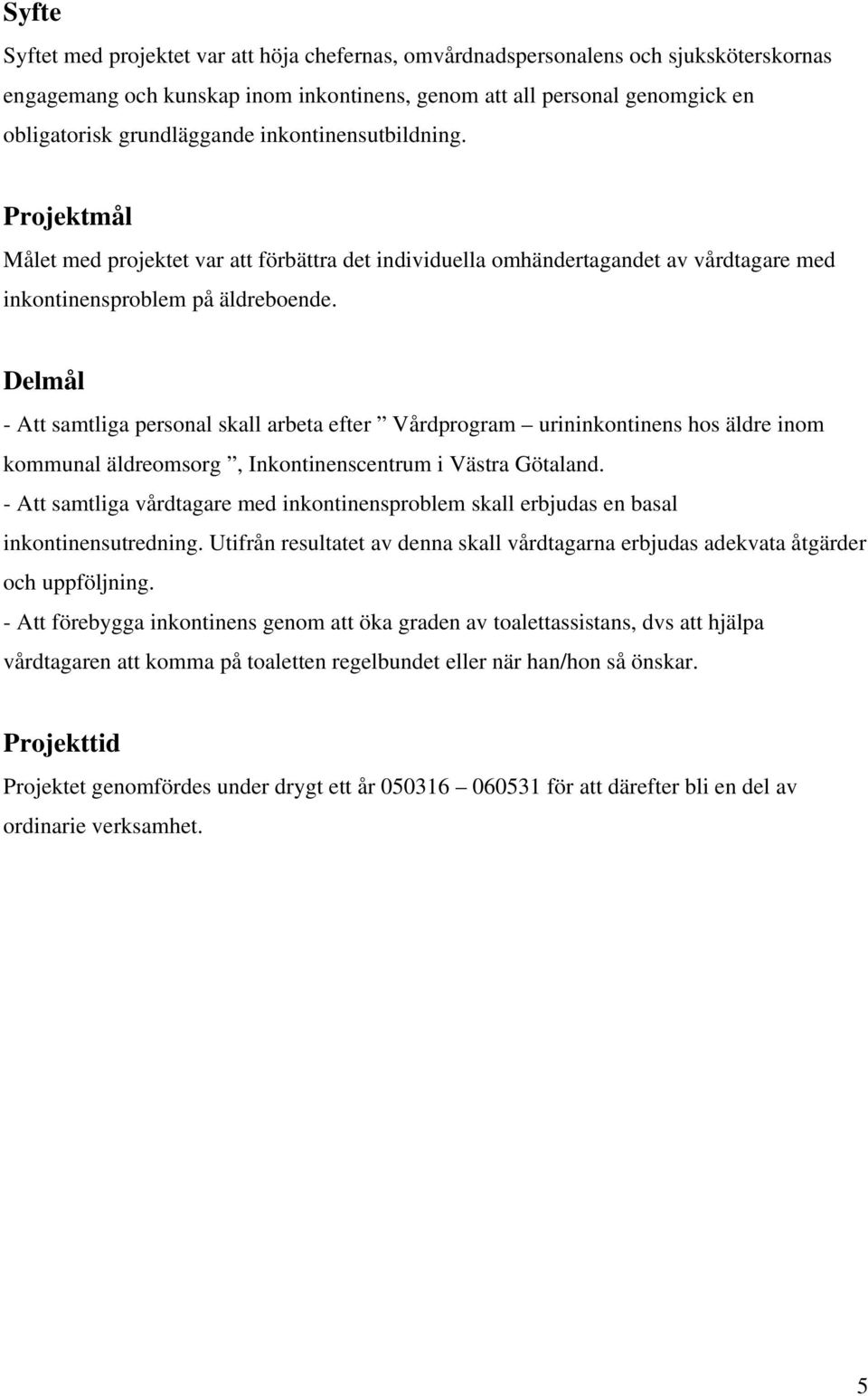 Delmål - Att samtliga personal skall arbeta efter Vårdprogram urininkontinens hos äldre inom kommunal äldreomsorg, Inkontinenscentrum i Västra Götaland.