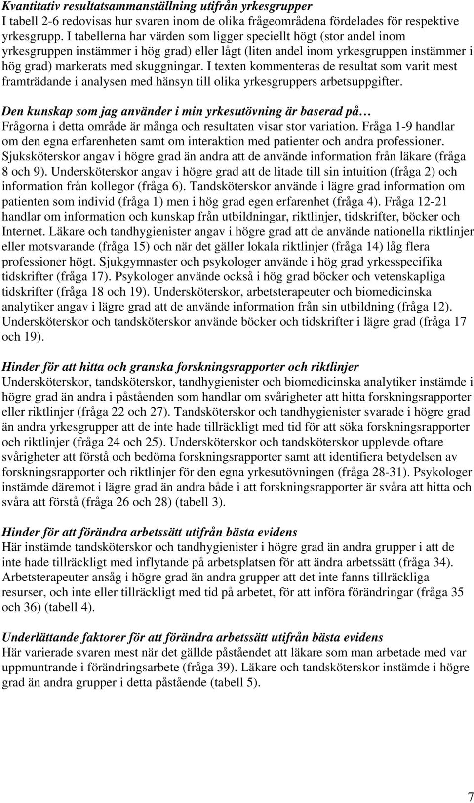 I texten kommenteras de resultat som varit mest framträdande i analysen med hänsyn till olika yrkesgruppers arbetsuppgifter.