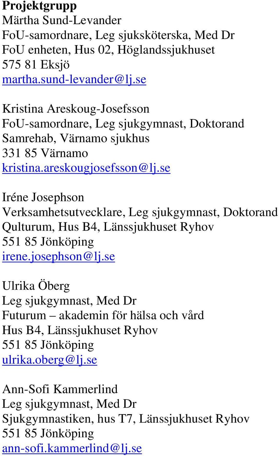 se Iréne Josephson Verksamhetsutvecklare, Leg sjukgymnast, Doktorand Qulturum, Hus B4, Länssjukhuset Ryhov 551 85 Jönköping irene.josephson@lj.