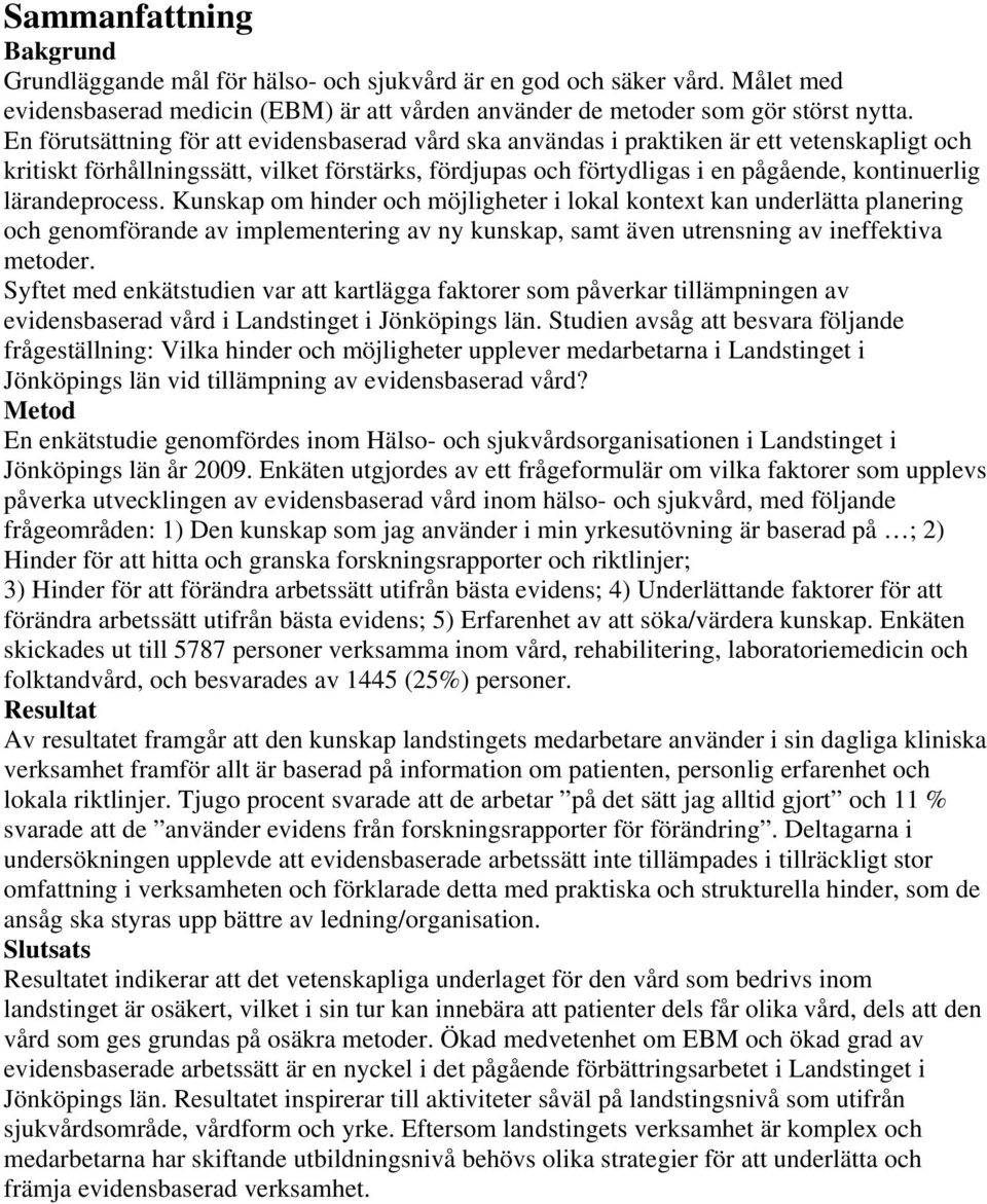 lärandeprocess. Kunskap om hinder och möjligheter i lokal kontext kan underlätta planering och genomförande av implementering av ny kunskap, samt även utrensning av ineffektiva metoder.