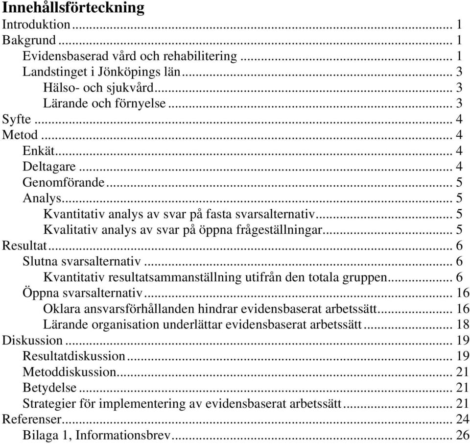 .. 6 Slutna svarsalternativ... 6 Kvantitativ resultatsammanställning utifrån den totala gruppen... 6 Öppna svarsalternativ... 16 Oklara ansvarsförhållanden hindrar evidensbaserat arbetssätt.