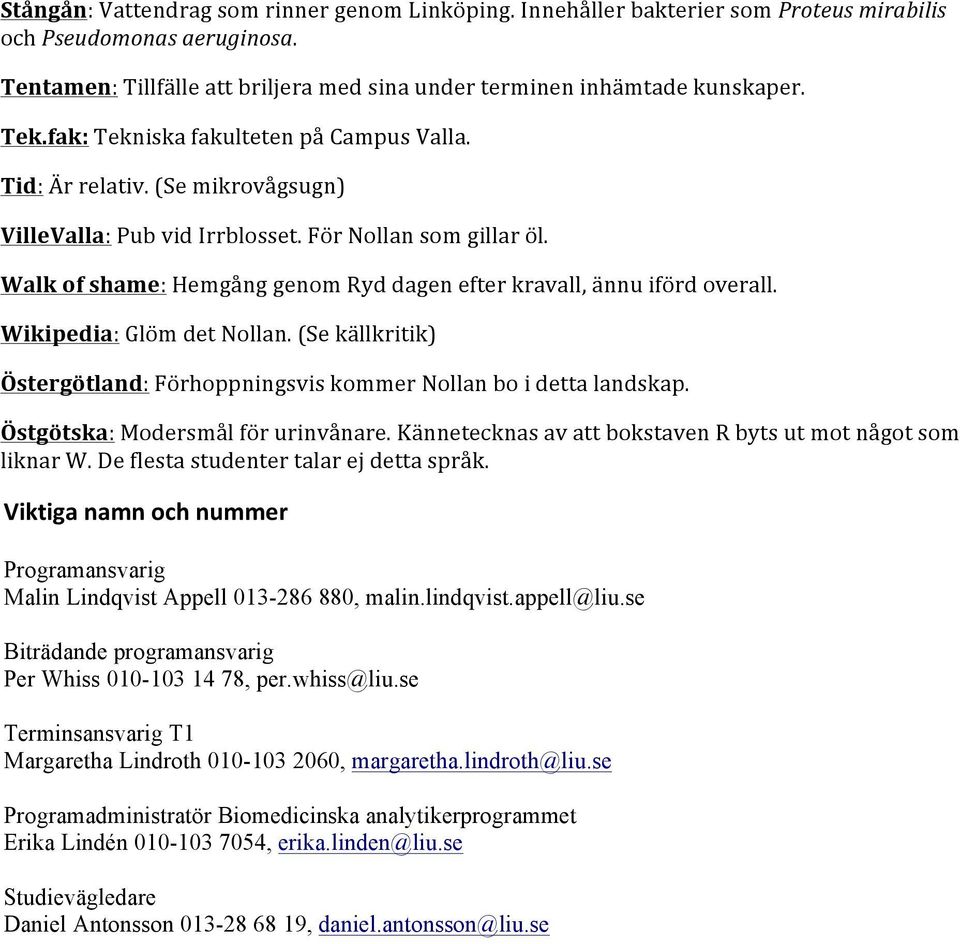 Walk of shame: Hemgång genom Ryd dagen efter kravall, ännu iförd overall. Wikipedia: Glöm det Nollan. (Se källkritik) Östergötland: Förhoppningsvis kommer Nollan bo i detta landskap.