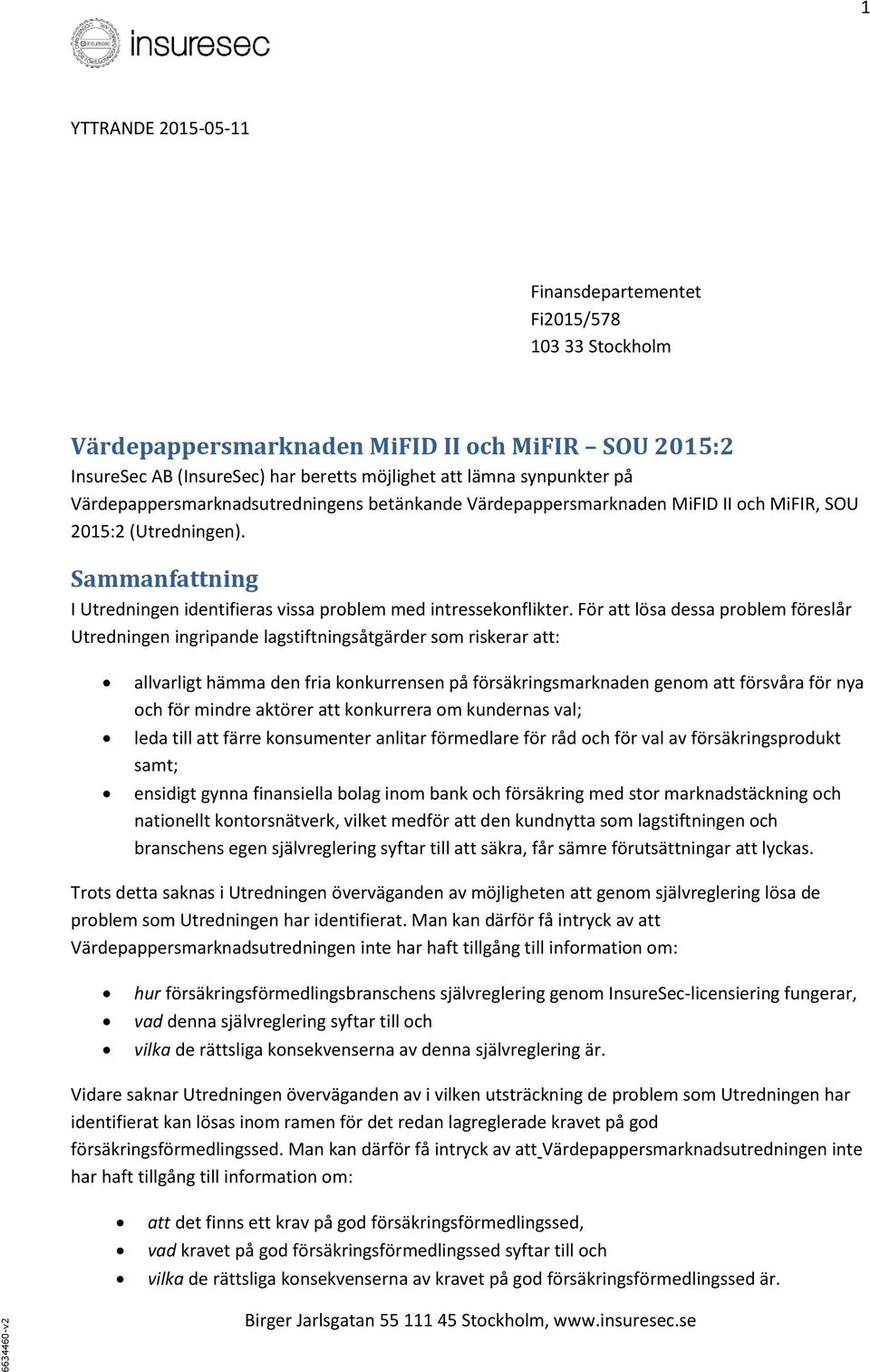 För att lösa dessa problem föreslår Utredningen ingripande lagstiftningsåtgärder som riskerar att: allvarligt hämma den fria konkurrensen på försäkringsmarknaden genom att försvåra för nya och för