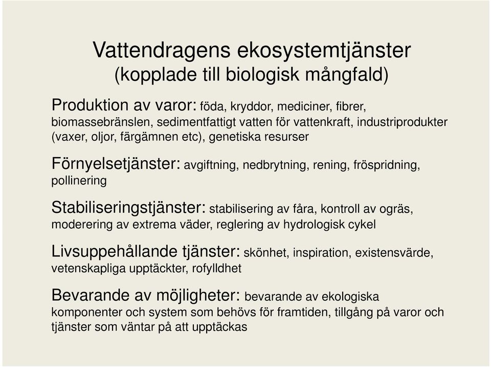 Stabiliseringstjänster: stabilisering av fåra, kontroll av ogräs, moderering av extrema väder, reglering g av hydrologisk cykel Livsuppehållande tjänster: skönhet, inspiration,