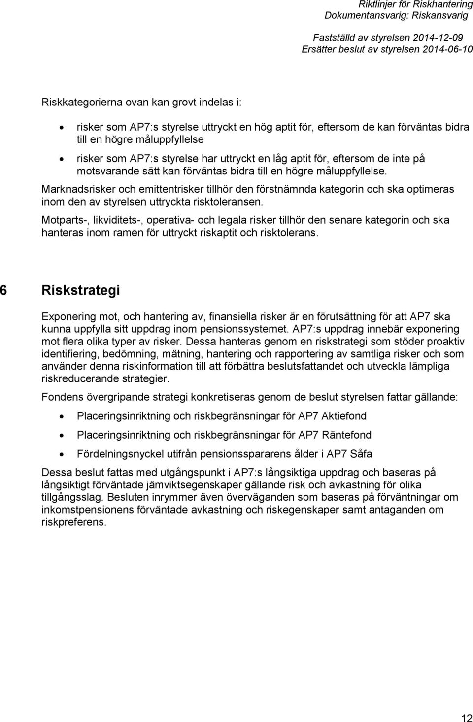 Marknadsrisker och emittentrisker tillhör den förstnämnda kategorin och ska optimeras inom den av styrelsen uttryckta risktoleransen.